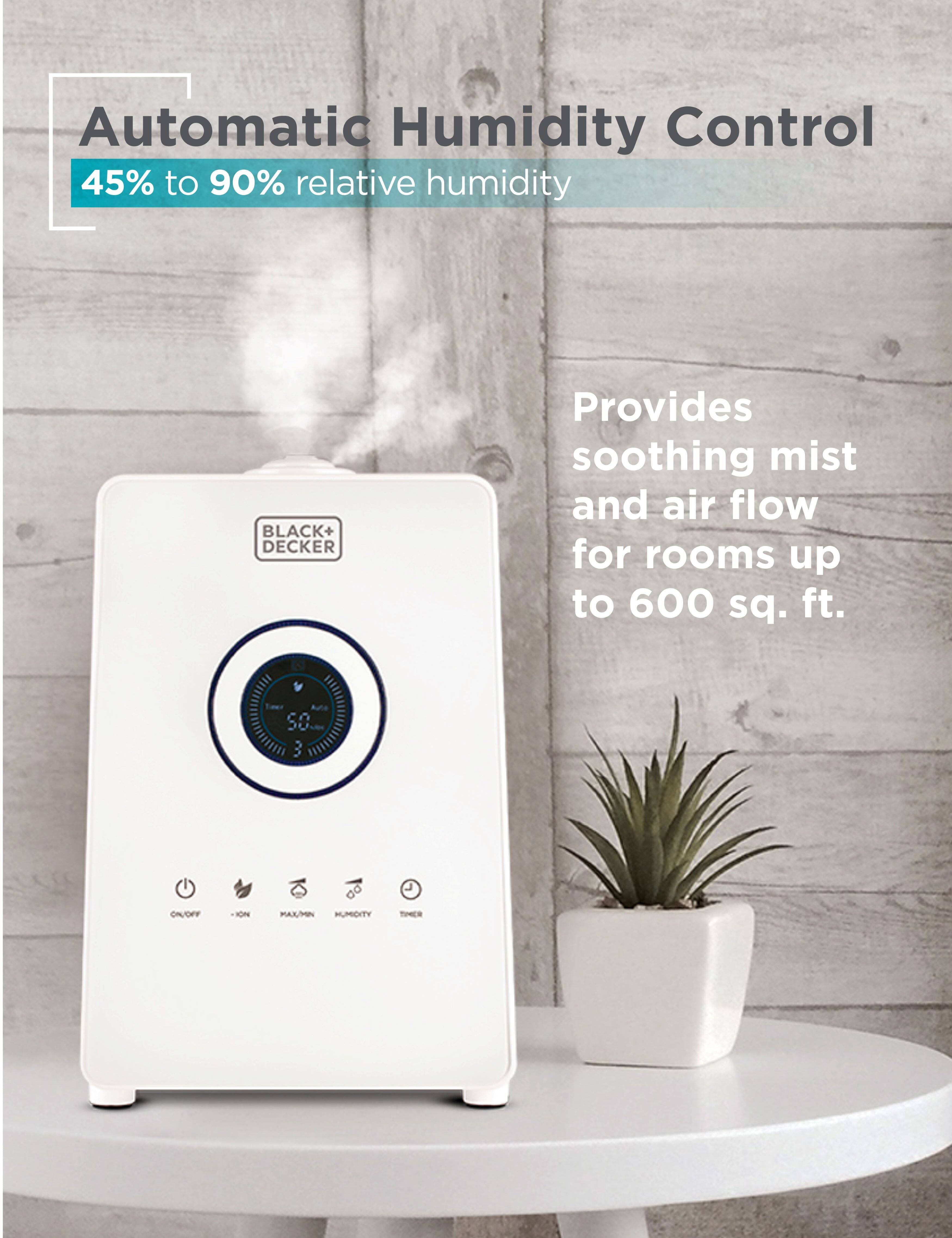 Automatic Humidity Control: 45% to 90% relative humidity. BLACK+DECKER provides soothing mist and airflow for rooms up to 600 sq. ft. Features: ON/OFF, ION, MAX/MIN, HUMIDITY, TIMER.