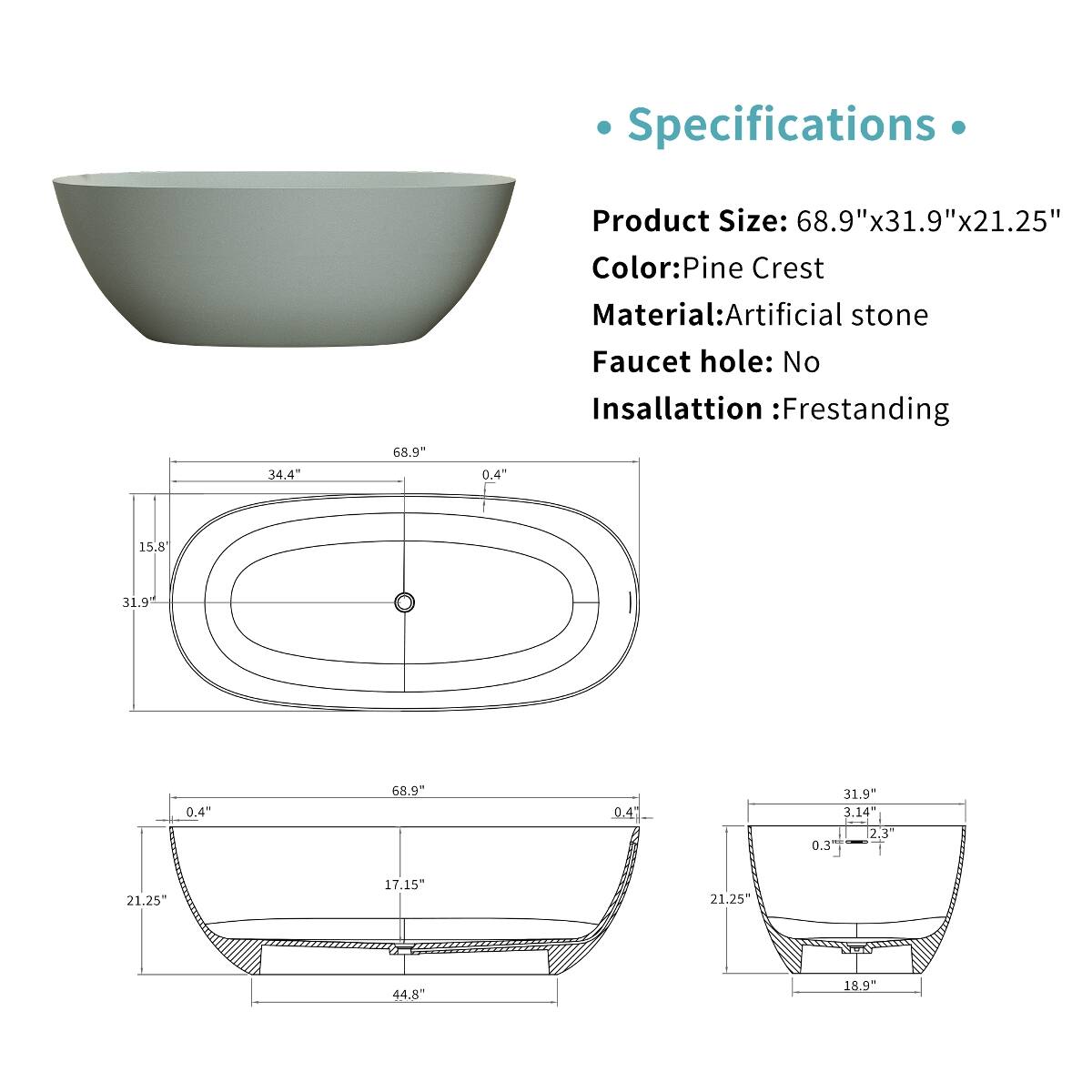 Specifications

Product Size: 68.9"x31.9"x21.25"  
Color: Pine Crest  
Material: Artificial stone  
Faucet hole: No  
Insallation: Frestanding  

68.9"  
34.4"  
0.4"  
15.8"  
31.9"  
0.4"  
68.9"  
0.4"  
31.9"  
3.14"  
2.3"  
0.3"  
21.25"  
17.15"  
21.25"  
44.8"  
18.9"