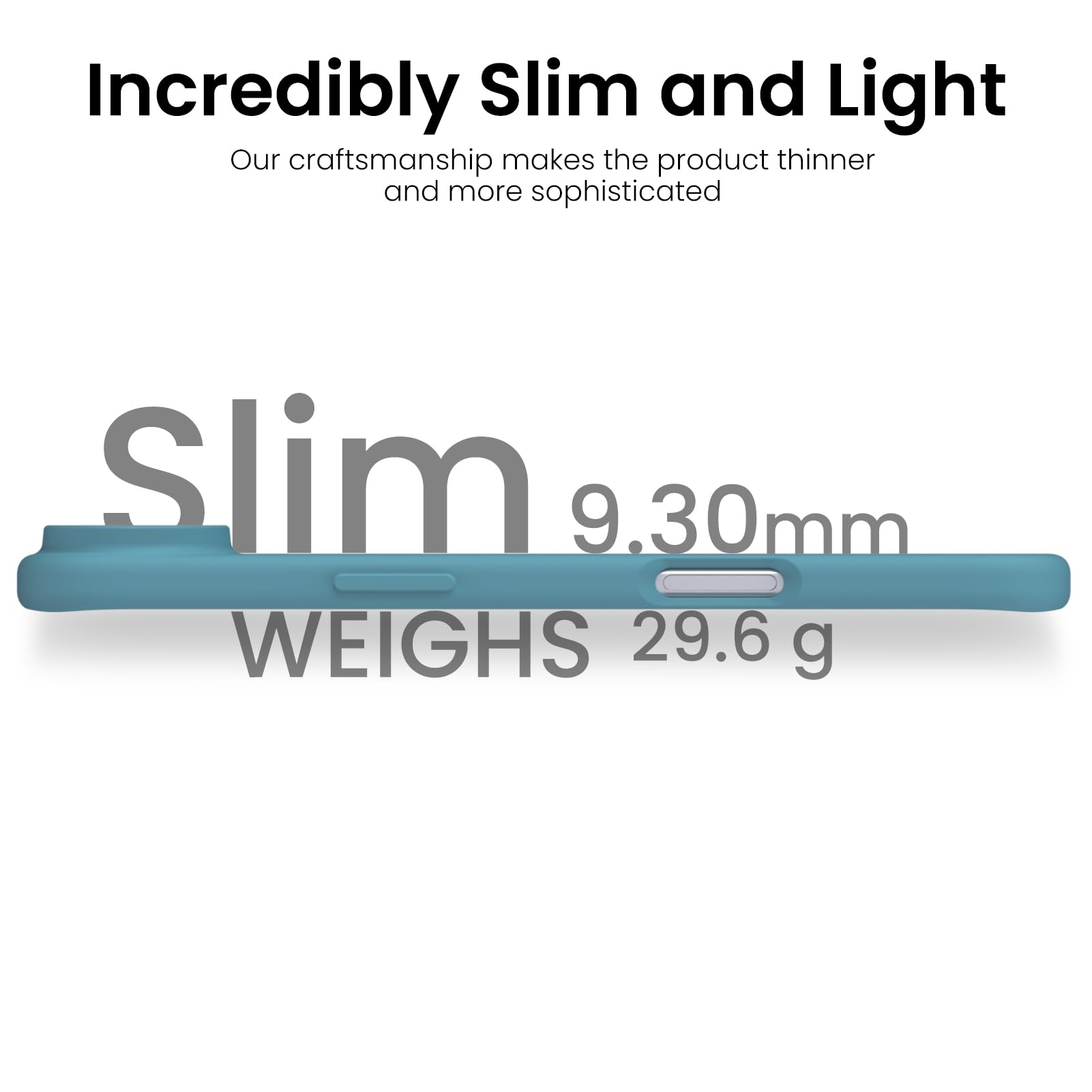 Incredibly Slim and Light

Our craftsmanship makes the product thinner and more sophisticated

Slim 9.30mm

WEIGHS 29.6 g