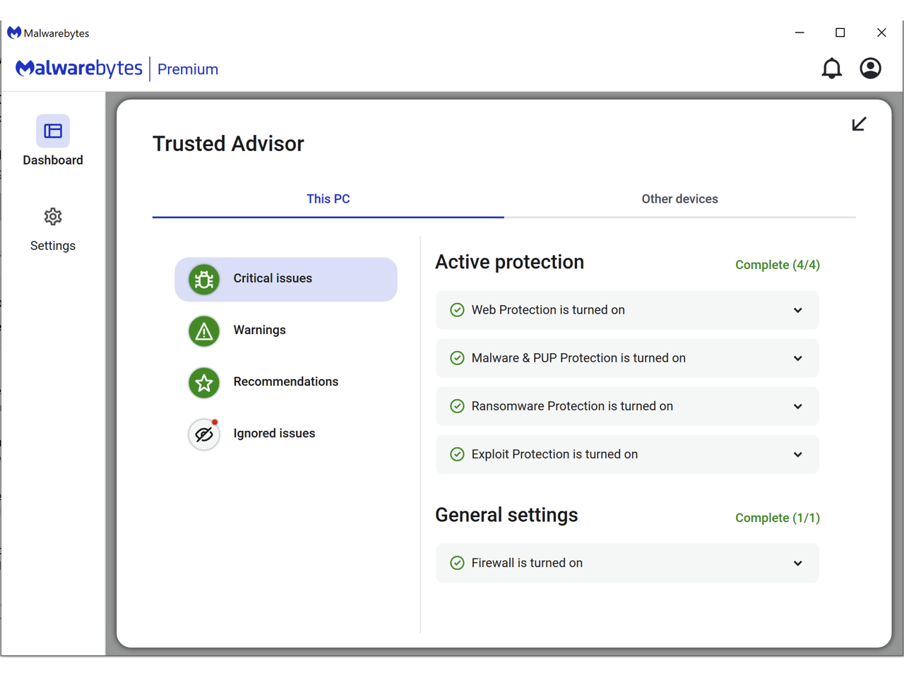 Malwarebytes Premium  
Trusted Advisor  
This PC  
Other devices  

Critical issues  
Warnings  
Recommendations  
Ignored issues  

Active protection  
- Web Protection is turned on  
- Malware & PUP Protection is turned on  
- Ransomware Protection is turned on  
- Exploit Protection is turned on  

General settings  
- Firewall is turned on  

Complete (4/4)  
Complete (1/1)