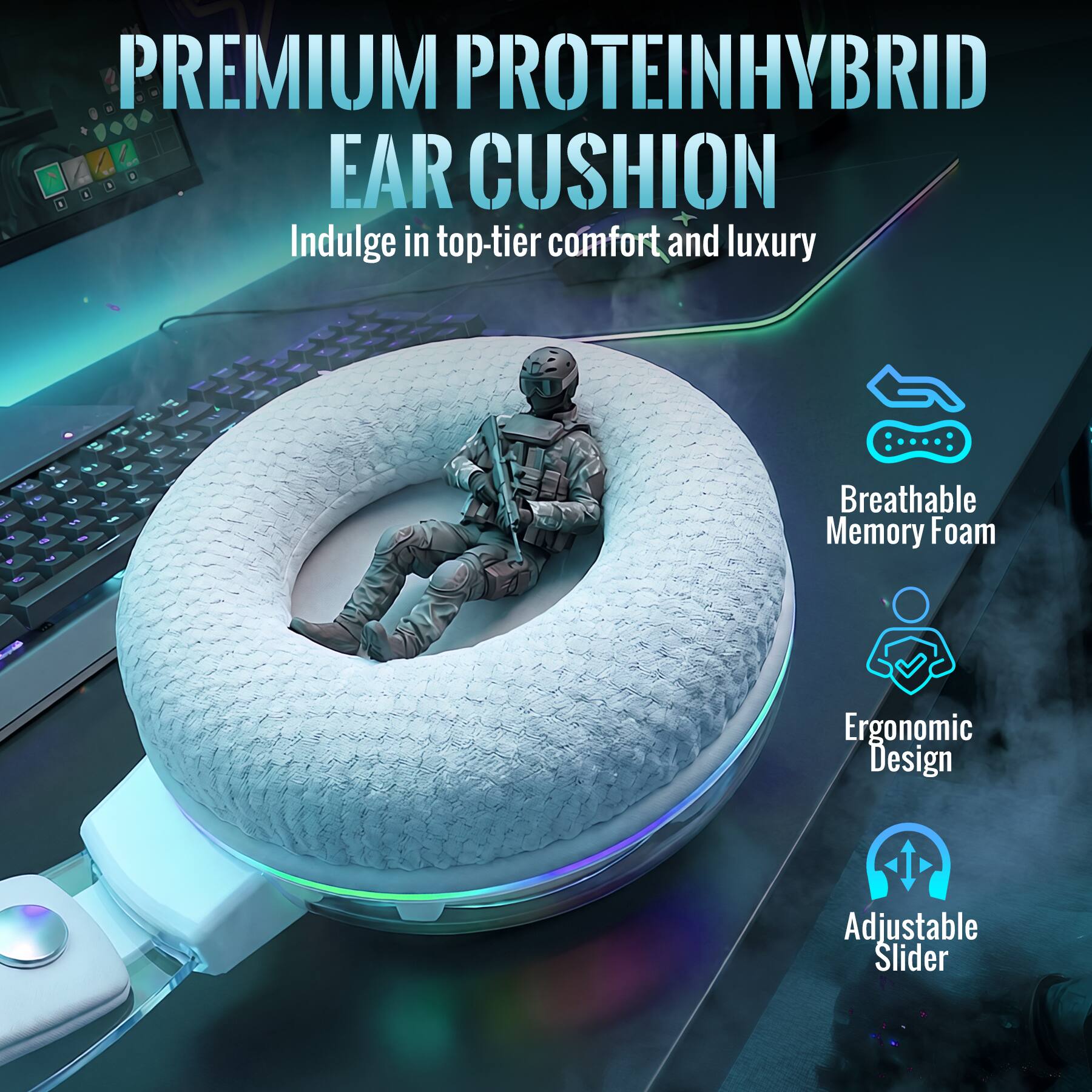 PREMIUM PROTEINHYBRID EAR CUSHION  
Indulge in top-tier comfort and luxury

- Breathable Memory Foam
- Ergonomic Design
- Adjustable Slider