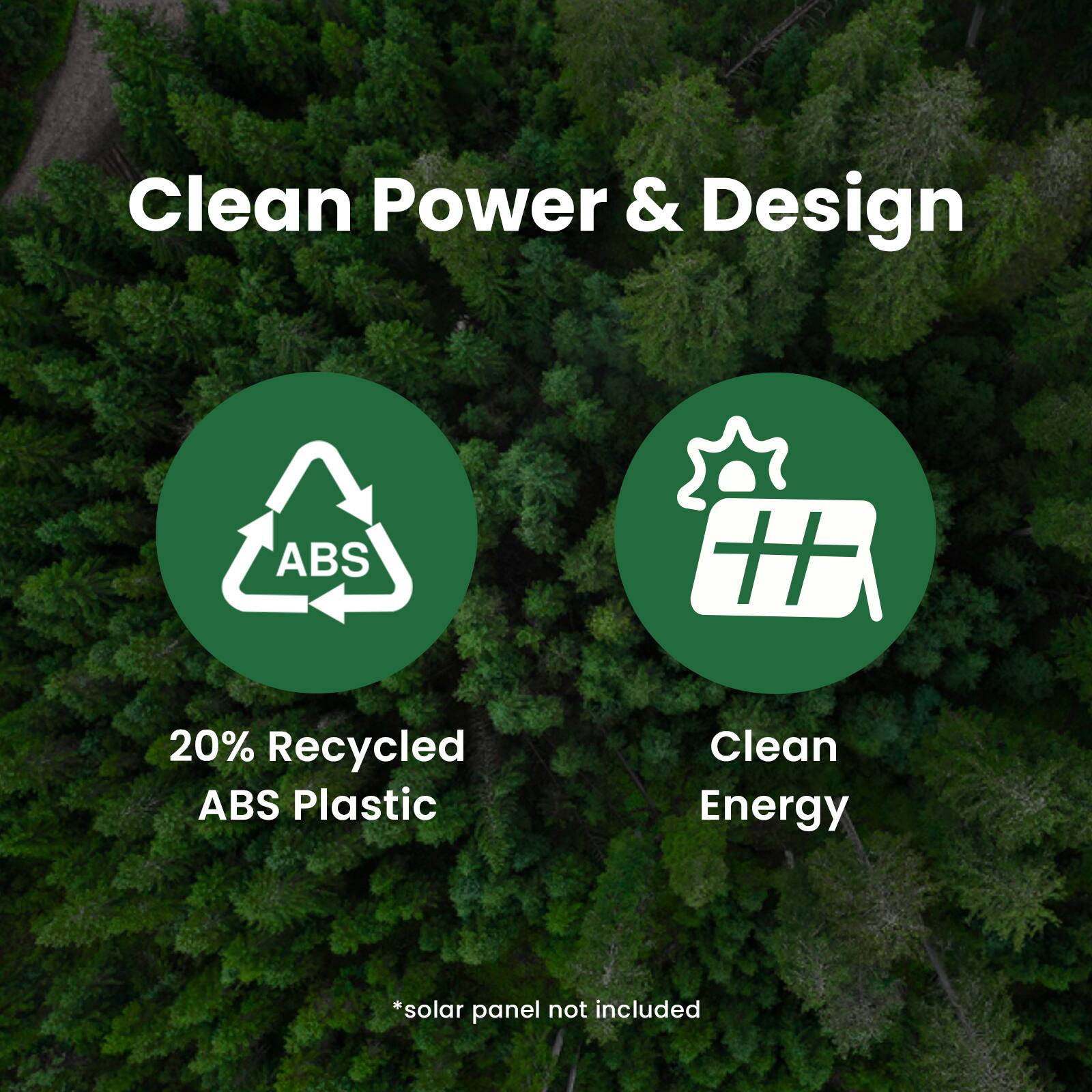 Clean Power & Design

- 20% Recycled ABS Plastic
- Clean Energy

*solar panel not included