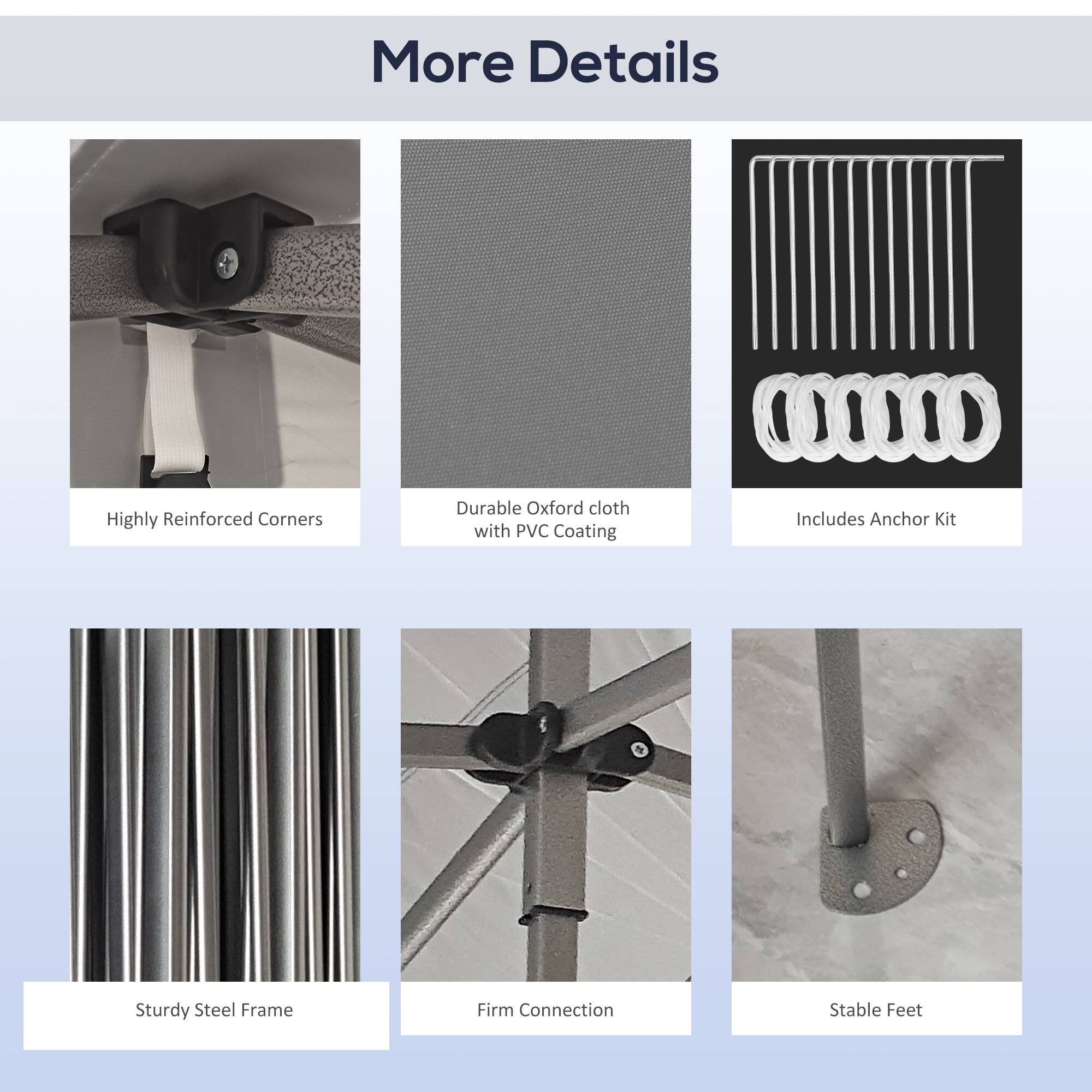 More Details
Highly Reinforced Corners
Durable Oxford cloth with PVC Coating
Includes Anchor Kit
Sturdy Steel Frame
Firm Connection
Stable Feet