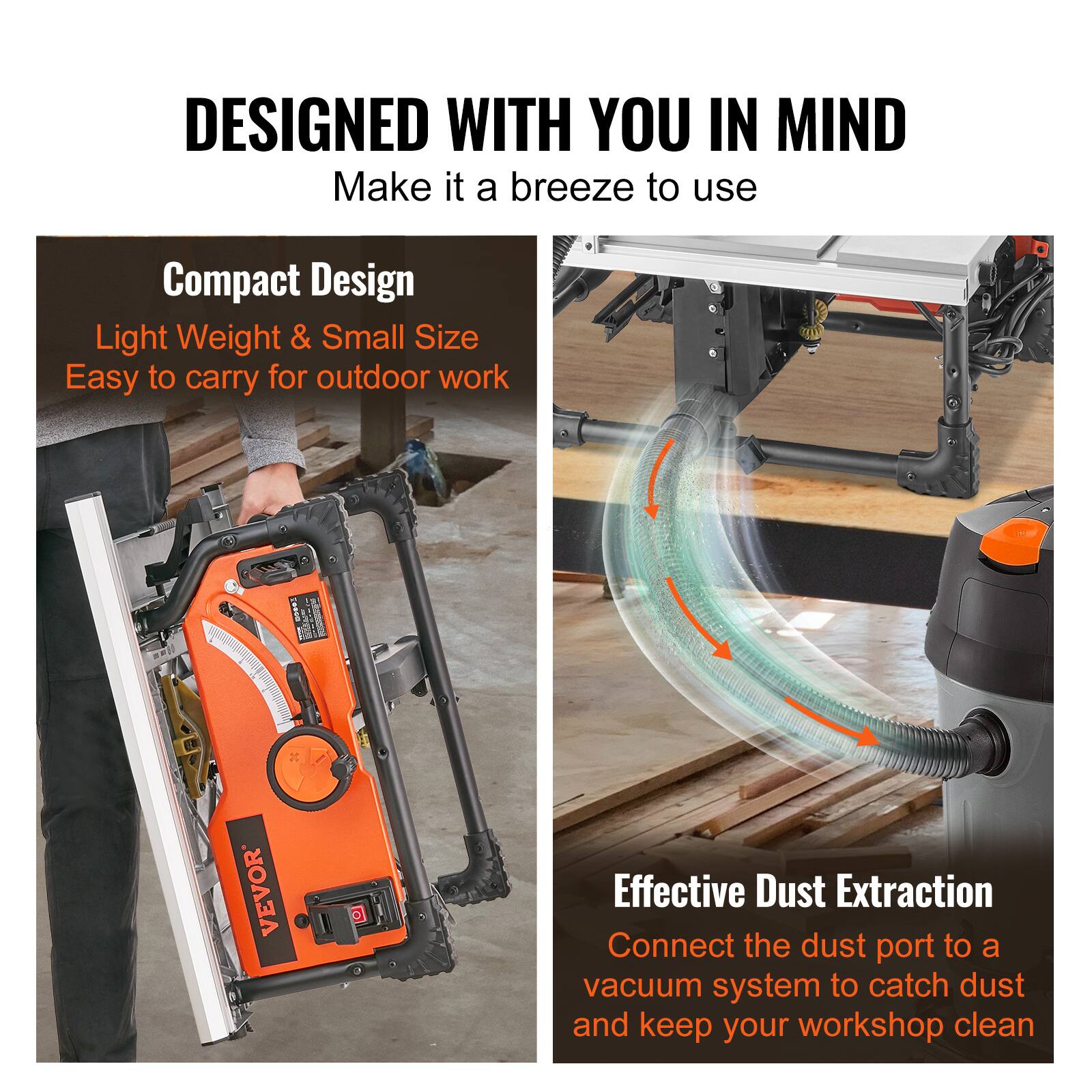 DESIGNED WITH YOU IN MIND  
Make it a breeze to use

Compact Design  
Light Weight & Small Size  
Easy to carry for outdoor work

Effective Dust Extraction  
Connect the dust port to a vacuum system to catch dust and keep your workshop clean