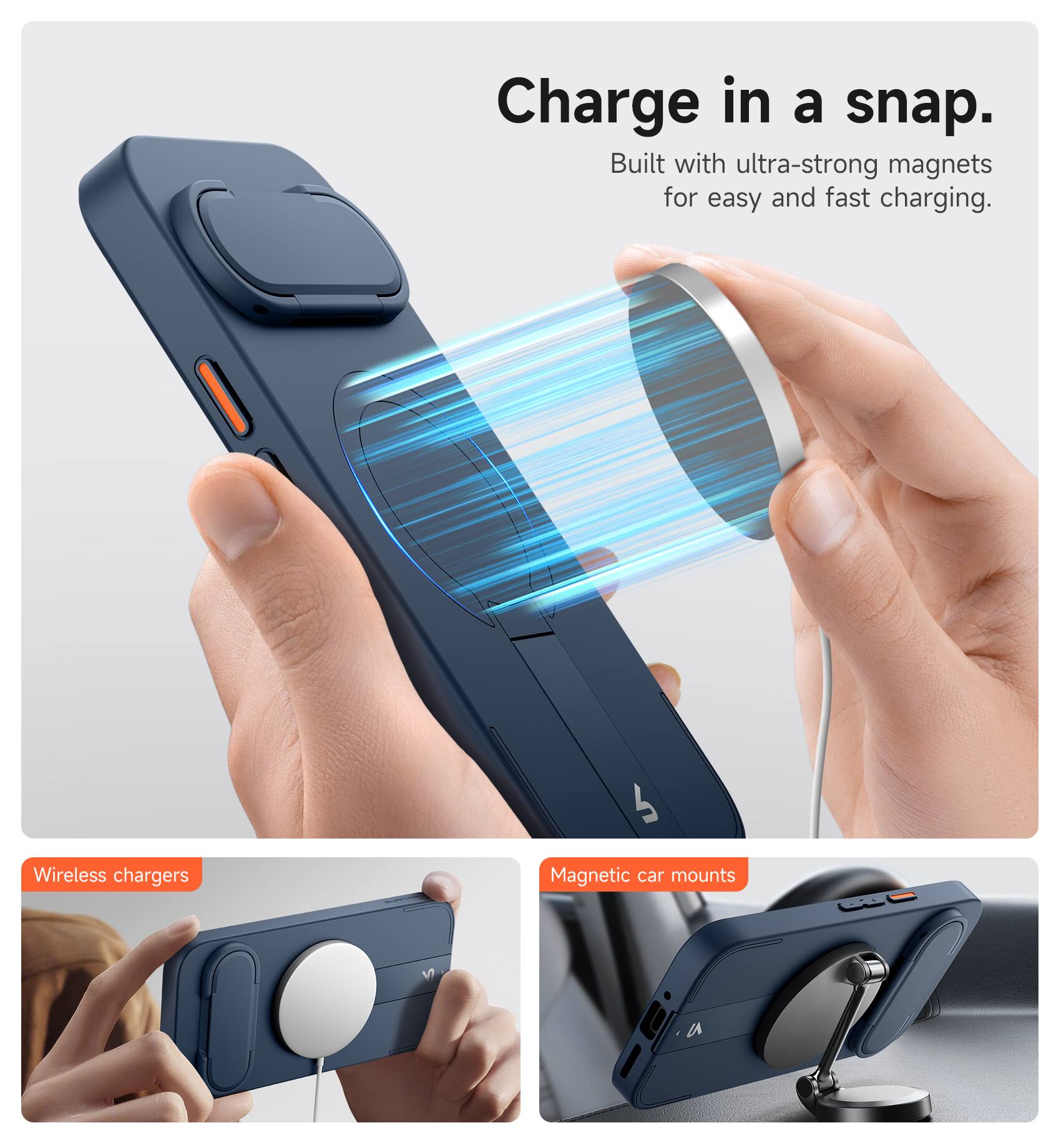 Charge in a snap. Built with ultra-strong magnets for easy and fast charging. Wireless chargers Magnetic car mounts