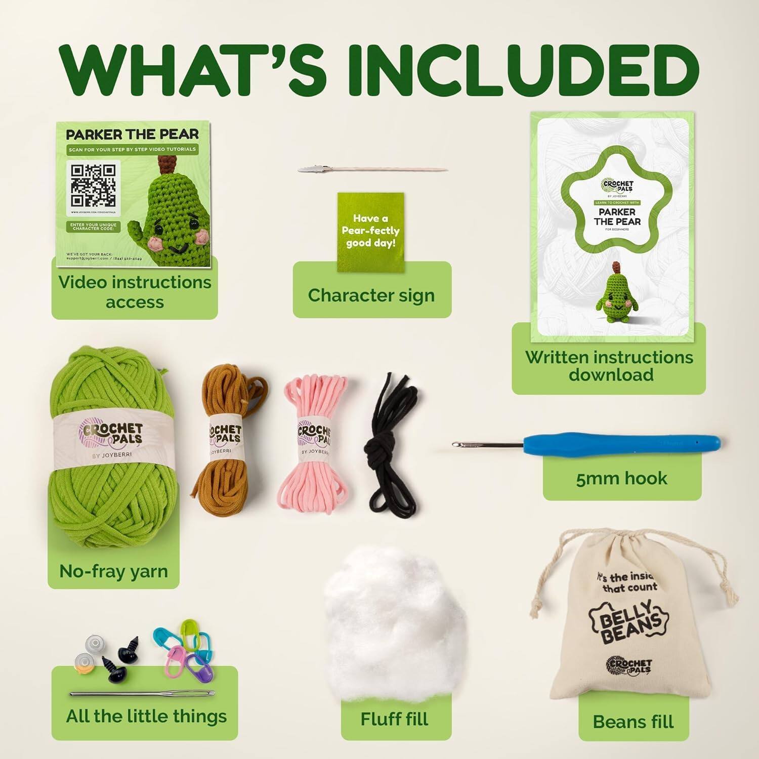 WHAT'S INCLUDED

PARKER THE PEAR

- Video instructions access
- Character sign
- Written instructions download

- 5mm hook
- No-fray yarn
- All the little things
- Fluff fill
- Beans fill

Have a Pear-feetly good day!