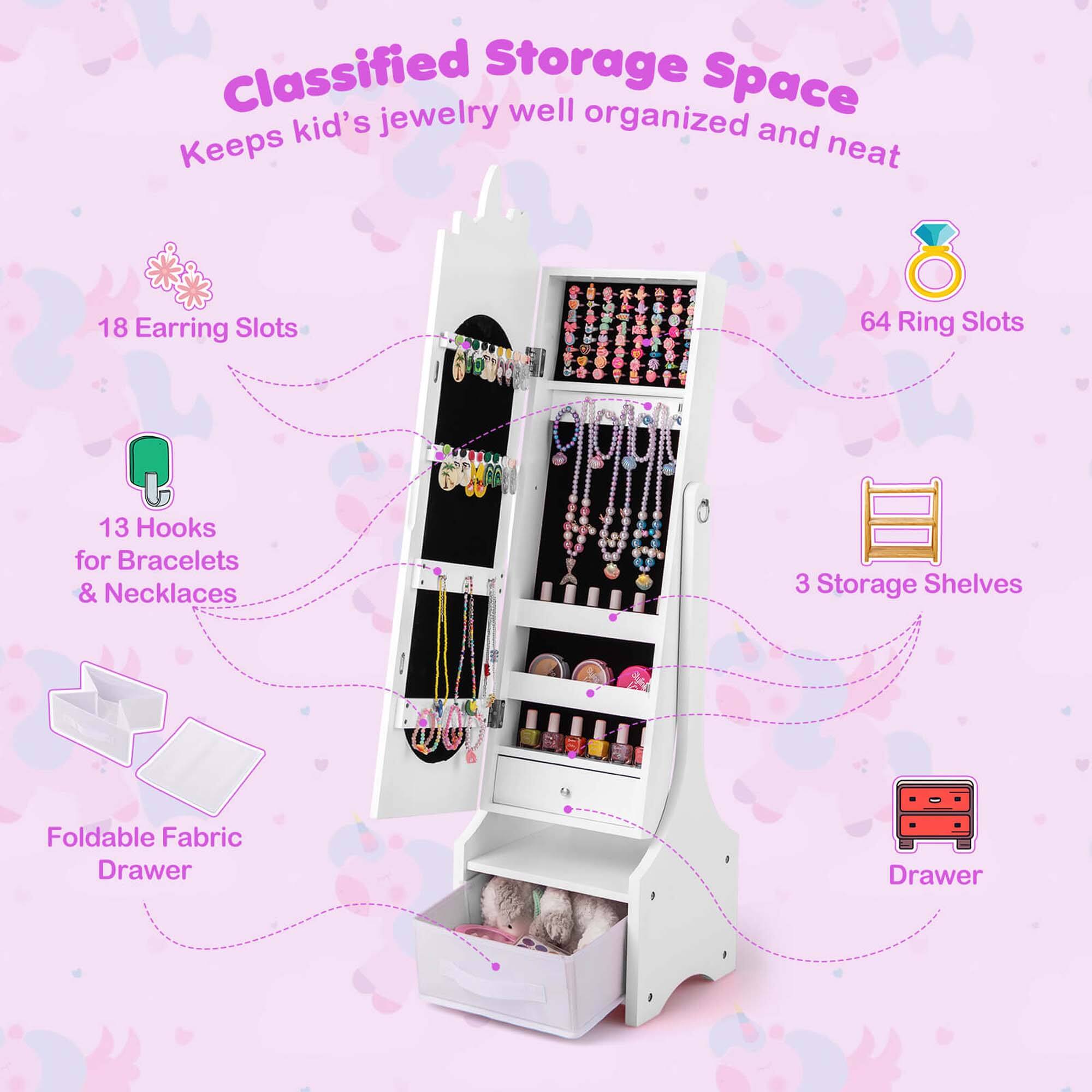 Classified Storage Space  
Keeps kid's jewelry well organized and neat  

- 18 Earring Slots  
- 64 Ring Slots  
- 13 Hooks for Bracelets & Necklaces  
- 3 Storage Shelves  
- Foldable Fabric Drawer  
- Drawer