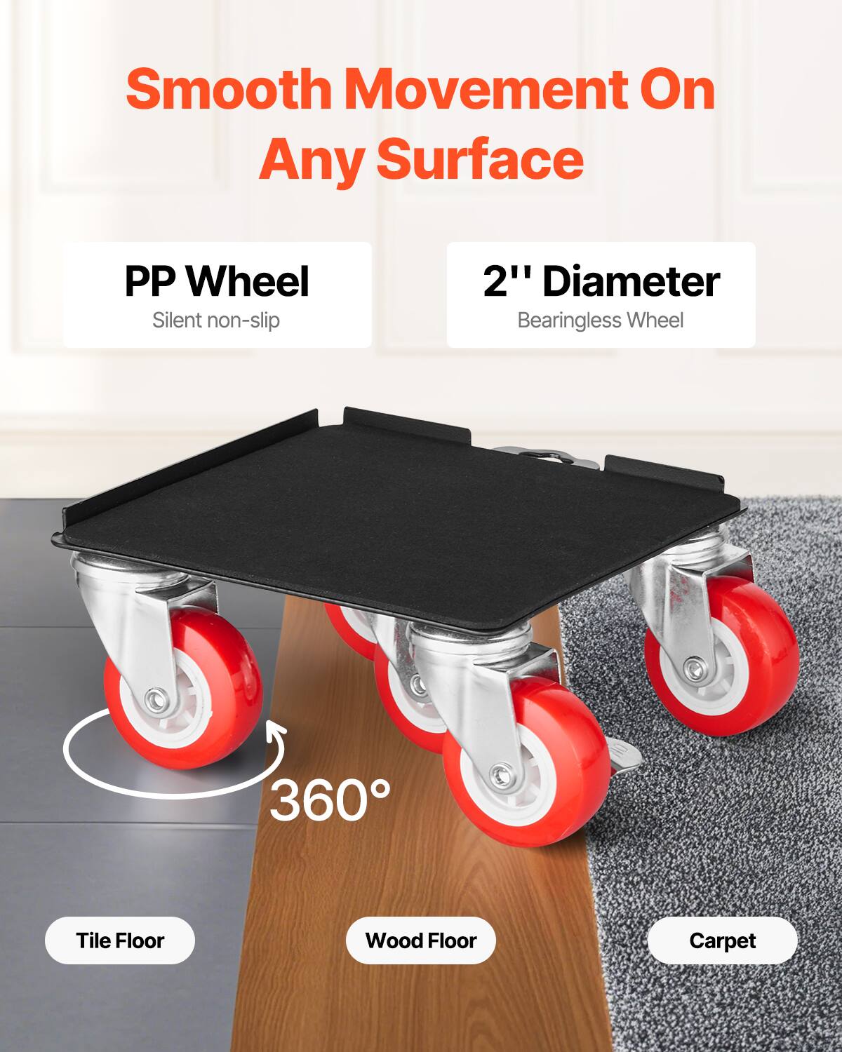 Smooth Movement On Any Surface

PP Wheel  
Silent non-slip

2" Diameter  
Bearingless Wheel

360°

Tile Floor  
Wood Floor  
Carpet