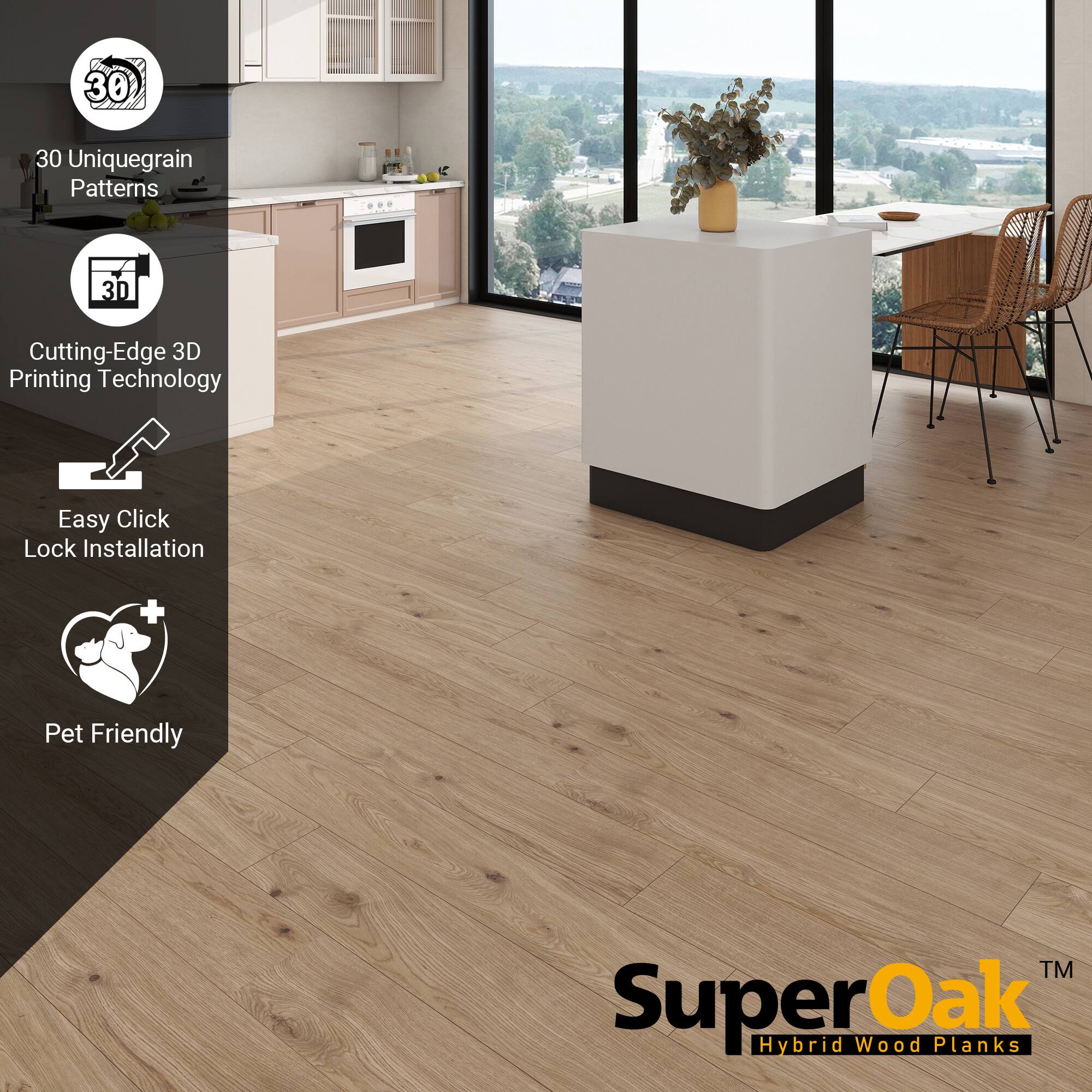 30 Unique Grain Patterns  
Cutting-Edge 3D Printing Technology  
Easy Click Lock Installation  
Pet Friendly  

SuperOak  
Hybrid Wood Planks