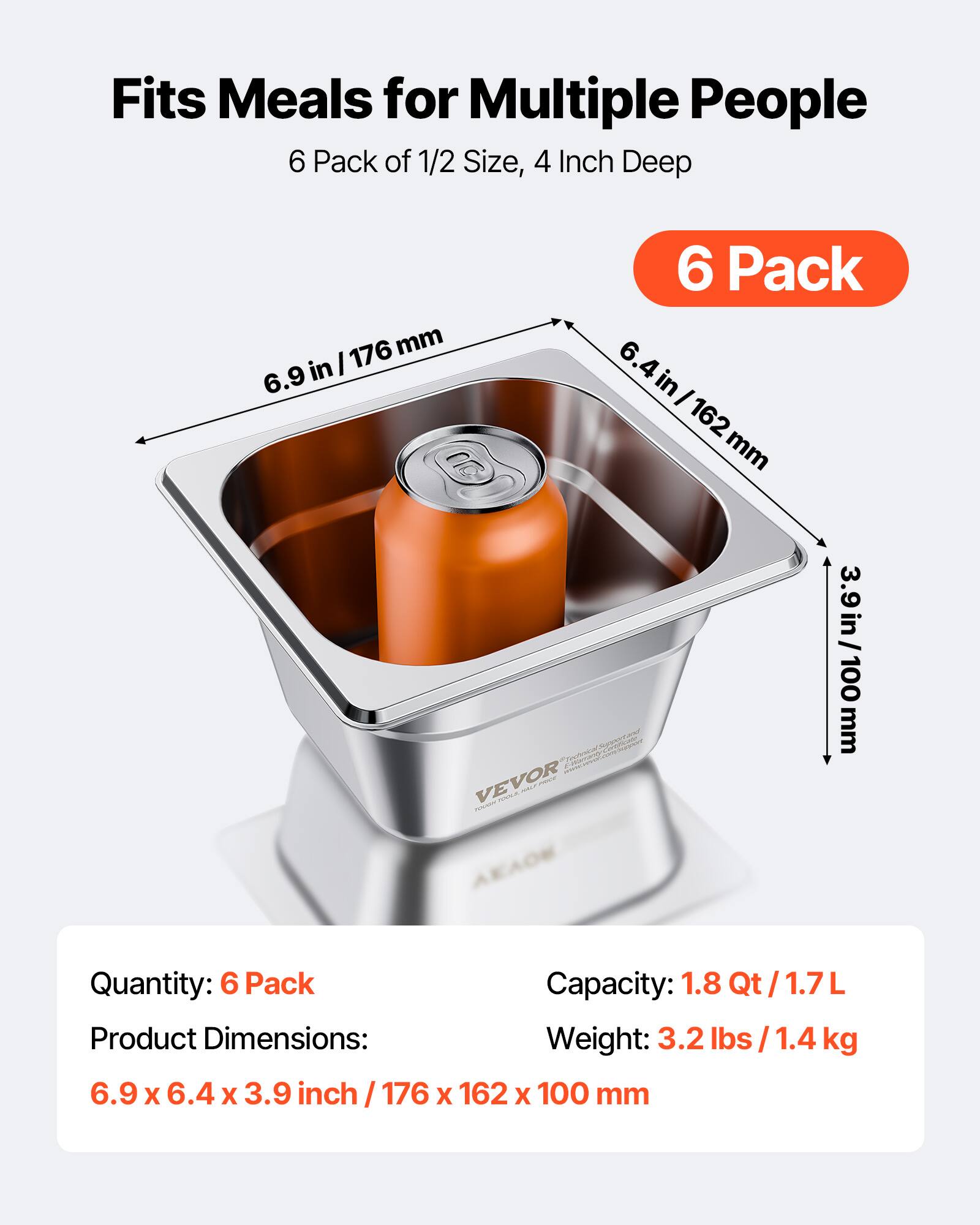 Fits Meals for Multiple People  
6 Pack of 1/2 Size, 4 Inch Deep  

6 Pack  

Quantity: 6 Pack  
Product Dimensions: 6.9 x 6.4 x 3.9 inch / 176 x 162 x 100 mm  
Capacity: 1.8 Qt / 1.7 L  
Weight: 3.2 lbs / 1.4 kg