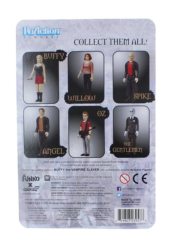 ReAction Figures  
COLLECT THEM ALL!  

BUFFY  
WILLOW  
SPIKE  
OZ  
ANGEL  
THE GENTLEMEN  

Start your own collection of sturdy, plastic, posable figures! Each measures 3.5 to 4 inches tall and is ready for adventure! Relive the exciting action of BUFFY the VAMPIRE SLAYER with authentically detailed ReAction Figures!  

BUFFY The Vampire Slayer & 2014 Twentieth Century Fox Film Corporation.  

WARNING! Choking Hazard. May contain small parts. Not for children under three years of age.  
AVERTISSEMENT! Risque d'étouffement. Peut contenir des petites pièces. Pas pour les enfants de moins de trois ans.  
ADVERTENCIA! Riesgo de asfixia. Puede contener piezas pequeñas. No recomendado para niños menores de tres años.  

MANUFACTURED BY FUNKO LLC - 1202 Shuksan Way - Everett, WA 98203 - (425) 783-3616  
Europe distribution by Underground Toys - PO Box 6368 - London,
