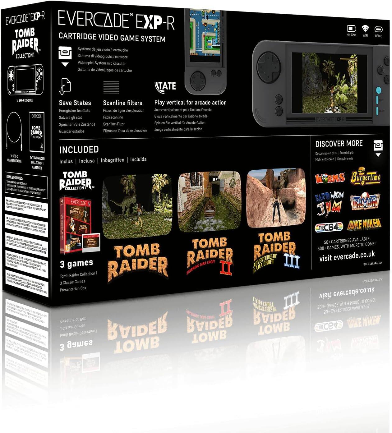 EVERCADE EXP-R  
TOMB RAIDER COLLECTION 1  

CARTRIDGE VIDEO GAME SYSTEM  

- Save States  
- Scanline filters  
- Play vertical for arcade action  

INCLUDED  
- TOMB RAIDER COLLECTION 1  
- 3 games  
- Tomb Raider Collection 1  
- 3 Classic Games  
- Presentation Box  

DISCOVER MORE  
- 50+ CARTRIDGES AVAILABLE  
- 500+ GAMES WITH MORE TO COME!  
- visit evercade.co.uk  

- System de jeu vidéo cartouche  
- Sistema videogame cartuccia  
- Videospiel-System mit Kassette  
- Sistema de videojuegos cartucho  
- Enregistrer les états  
- Filtres ligne d'exploration  
- Jouer verticalement pour l'action d'arcade  
- Salvare gli stati  
- Filtros línea exploración  
- Juega verticalmente para la acción arcade  
- Speichem Zustände  
- Scanline-Filter  
- Arcade Action  
- Guardar estados  
- Filtros línea exploración  
- Juega verticalmente para la acción arcade  
- Enregistrer les états  
- Filtres ligne d'