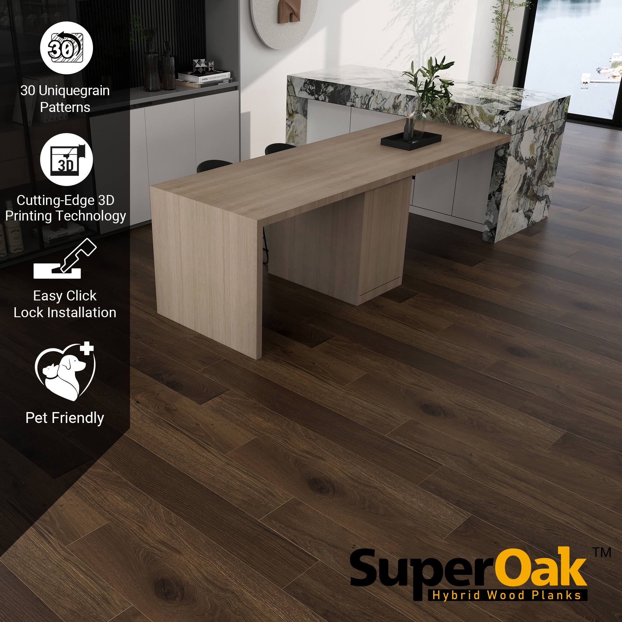 30 Unique Grain Patterns  
Cutting-Edge 3D Printing Technology  
Easy Click Lock Installation  
Pet Friendly  

SuperOak  
Hybrid Wood Planks