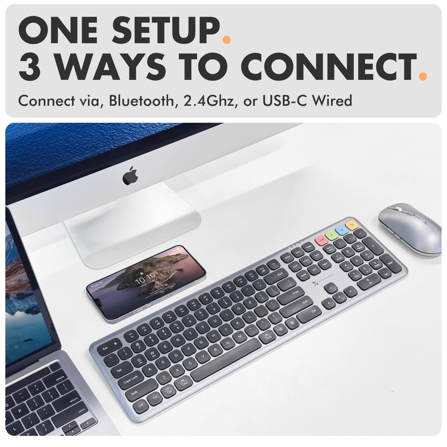 ONE SETUP.  
3 WAYS TO CONNECT.  
Connect via, Bluetooth, 2.4Ghz, or USB-C Wired