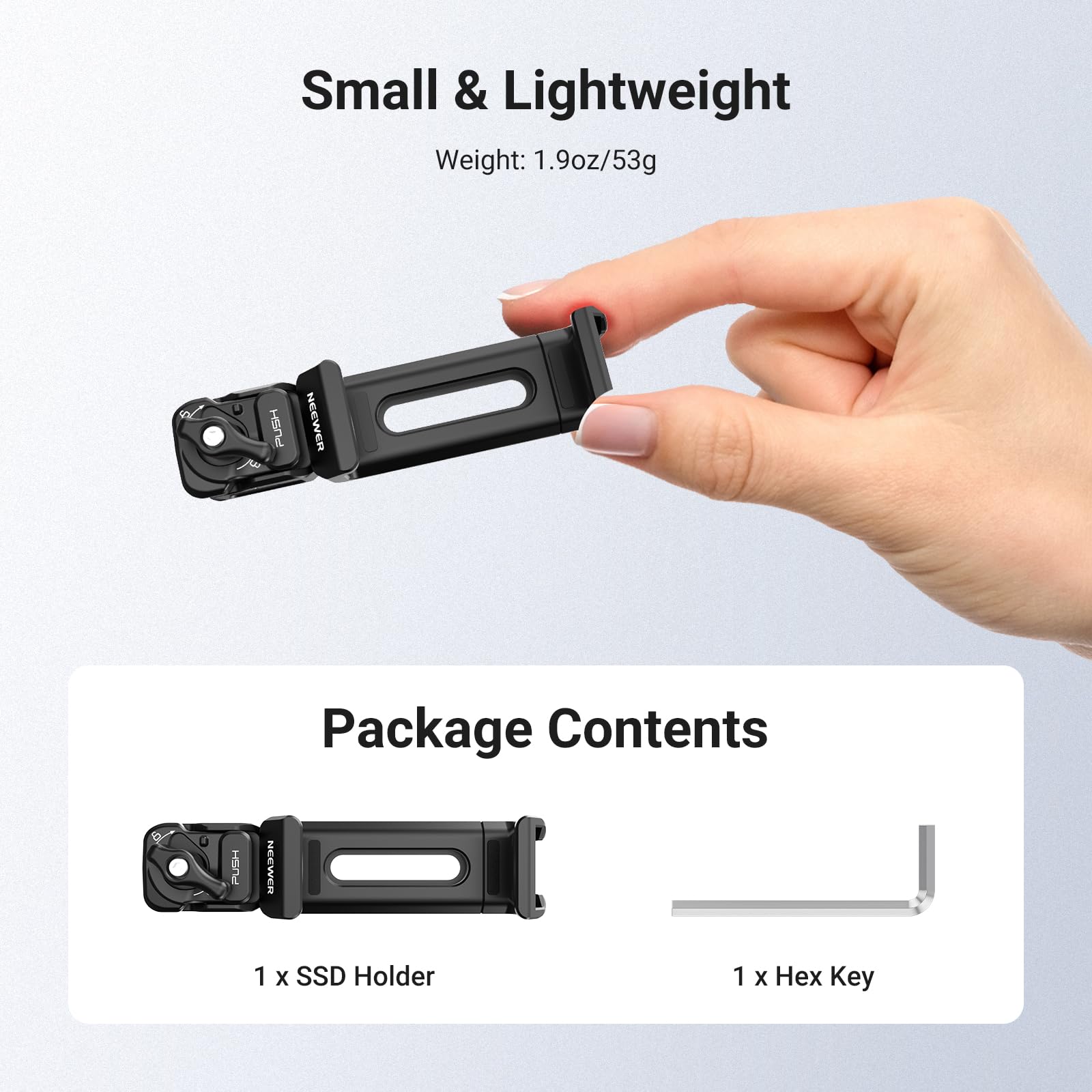 Small & Lightweight  
Weight: 1.9oz/53g  

Package Contents  
1 x SSD Holder  
1 x Hex Key
