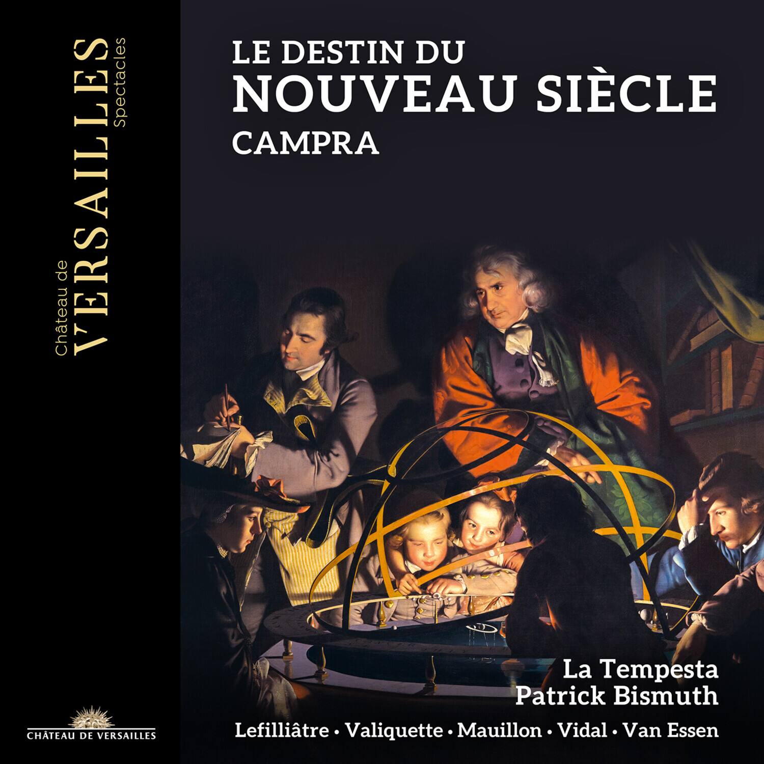 Château de VERSAILLES  
Spectacles

LE DESTIN DU NOUVEAU SIÈCLE  
CAMPRA

La Tempesta  
Patrick Bismuth

Lefilliatre • Valiquette • Mauillon • Vidal • Van Essen

CHÂTEAU DE VERSAILLES
