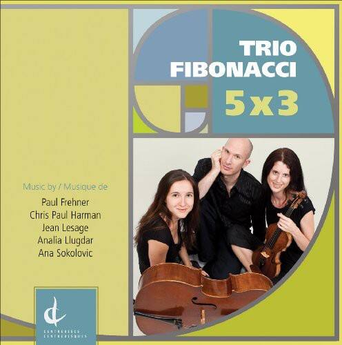 TRIO FIBONACCI  
5x3  

Music by / Musique de  
Paul Frehner  
Chris Paul Harman  
Jean Lesage  
Analia Llugdar  
Ana Sokolovic  

CLINTOISES CENTREBISOES