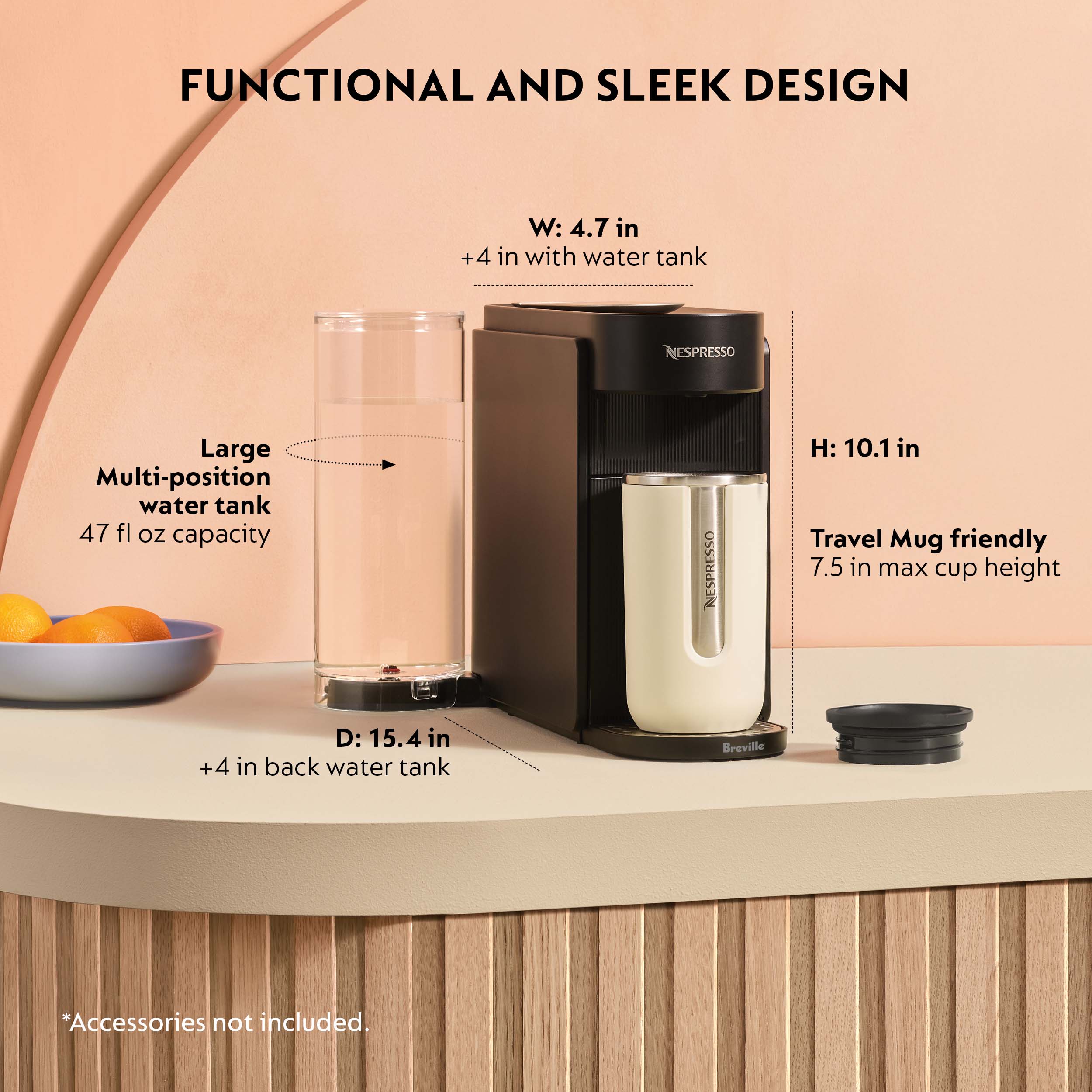 FUNCTIONAL AND SLEEK DESIGN

- W: 4.7 in +4 in with water tank
- H: 10.1 in
- D: 15.4 in +4 in back water tank

Large Multi-position water tank
47 fl oz capacity

Travel Mug friendly
7.5 in max cup height

*Accessories not included.