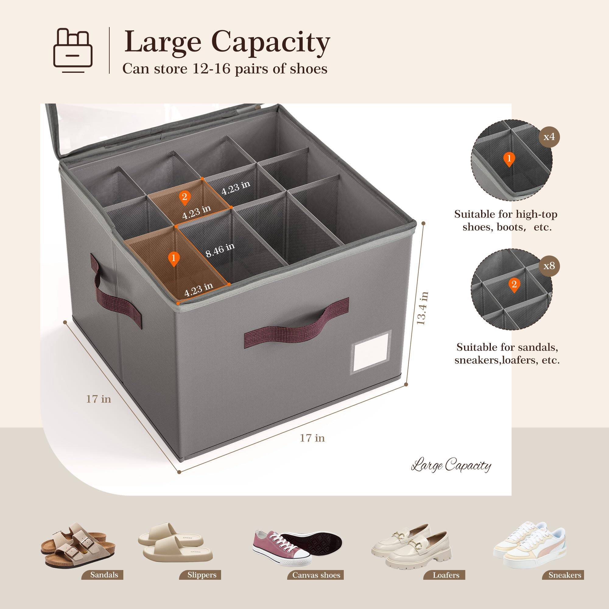 Large Capacity  
Can store 12-16 pairs of shoes  

1. Suitable for high-top shoes, boots, etc.  
   - 4.23 in x 4.23 in x 8.46 in  
   - 4.23 in x 4.23 in x 13.4 in  

2. Suitable for sandals, sneakers, loafers, etc.  
   - 4.23 in x 4.23 in x 8.46 in  
   - 4.23 in x 4.23 in x 13.4 in  

Large Capacity Sandals Slippers Canvas shoes Loafers Sneakers
