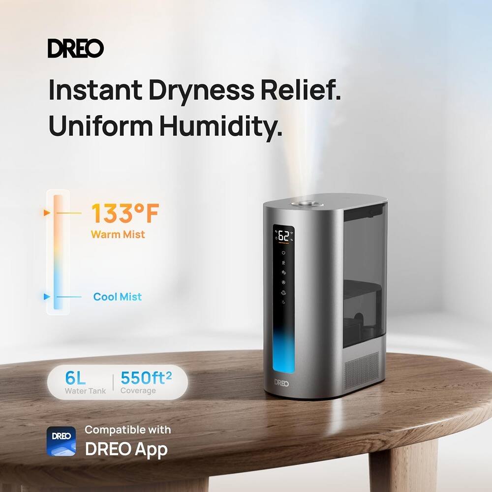 DREO  
Instant Dryness Relief.  
Uniform Humidity.  

133°F Warm Mist  
Cool Mist  

6L Water Tank  
550ft² Coverage  

Compatible with DREO App