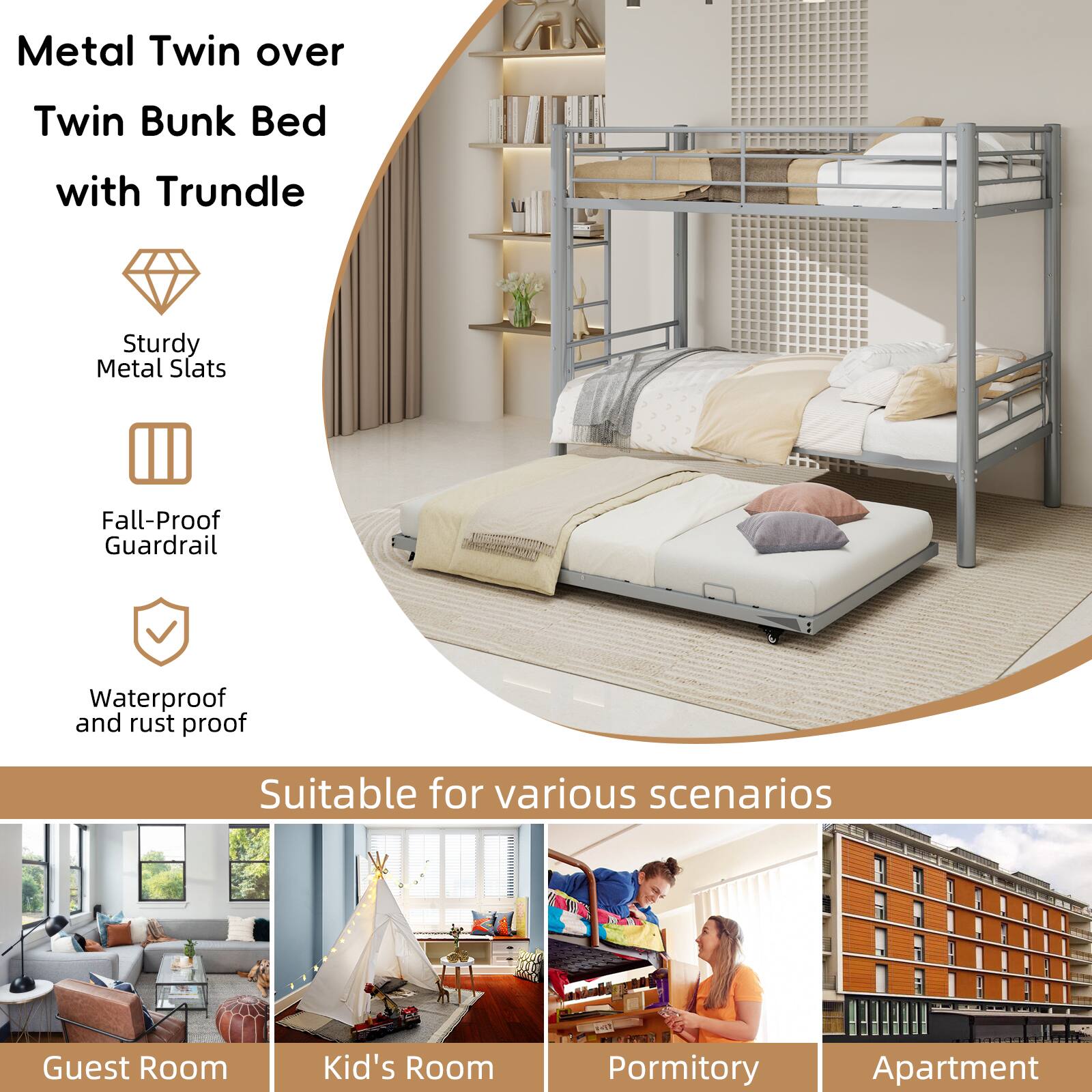 Metal Twin over Twin Bunk Bed with Trundle  
Sturdy Metal Slats  
Fall-Proof Guardrail  
Waterproof and rust proof  

Suitable for various scenarios  
Guest Room  
Kid's Room  
Pormitory  
Apartment