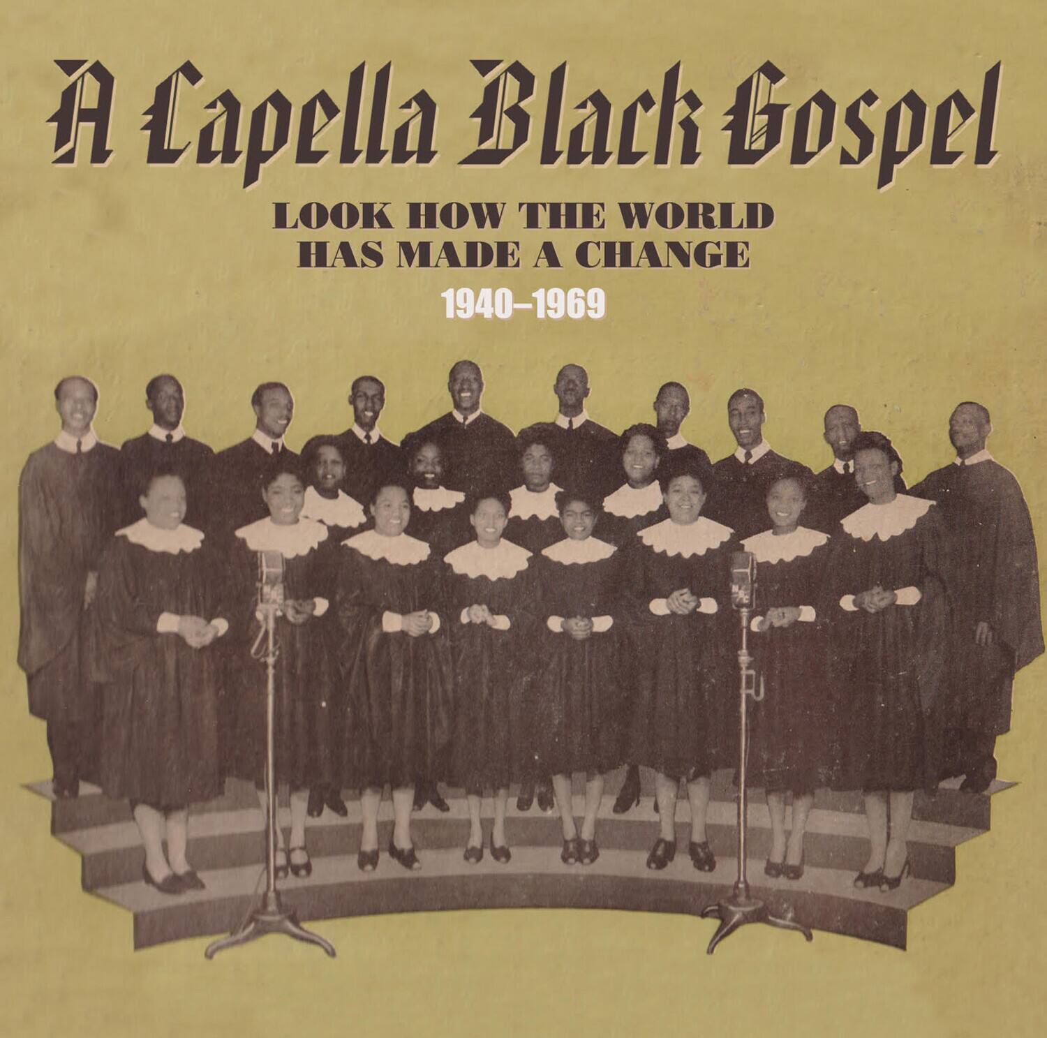 A Cappella Black Gospel  
LOOK HOW THE WORLD HAS MADE A CHANGE  
1940-1969