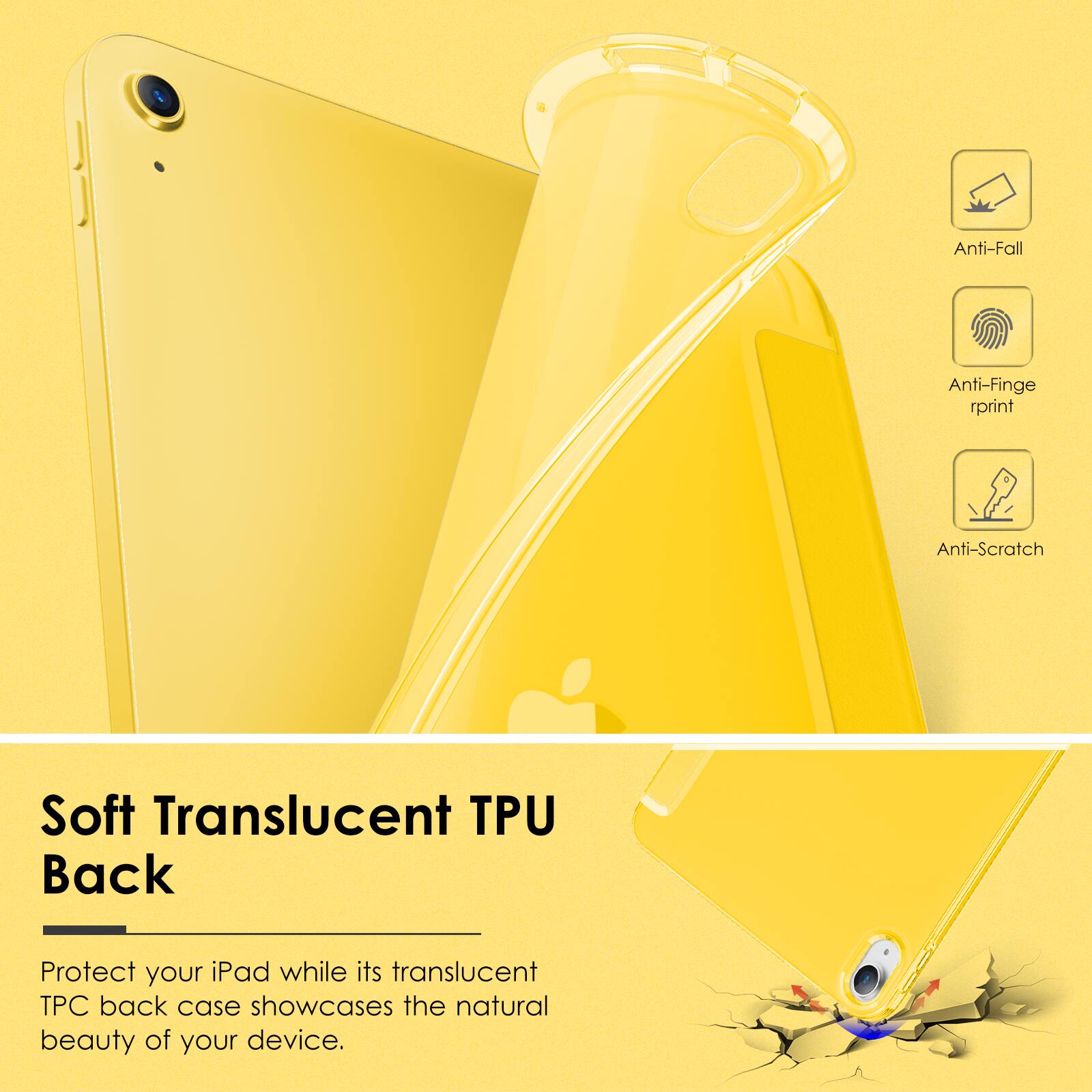 Anti-Fall  
Anti-Fingerprint  
Anti-Scratch  

Soft Translucent TPU Back  

Protect your iPad while its translucent TPU back case showcases the natural beauty of your device.