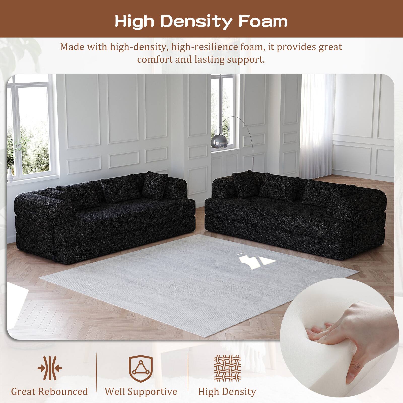 High Density Foam

Made with high-density, high-resilience foam, it provides great comfort and lasting support.

Great Rebounded  
Well Supportive  
High Density