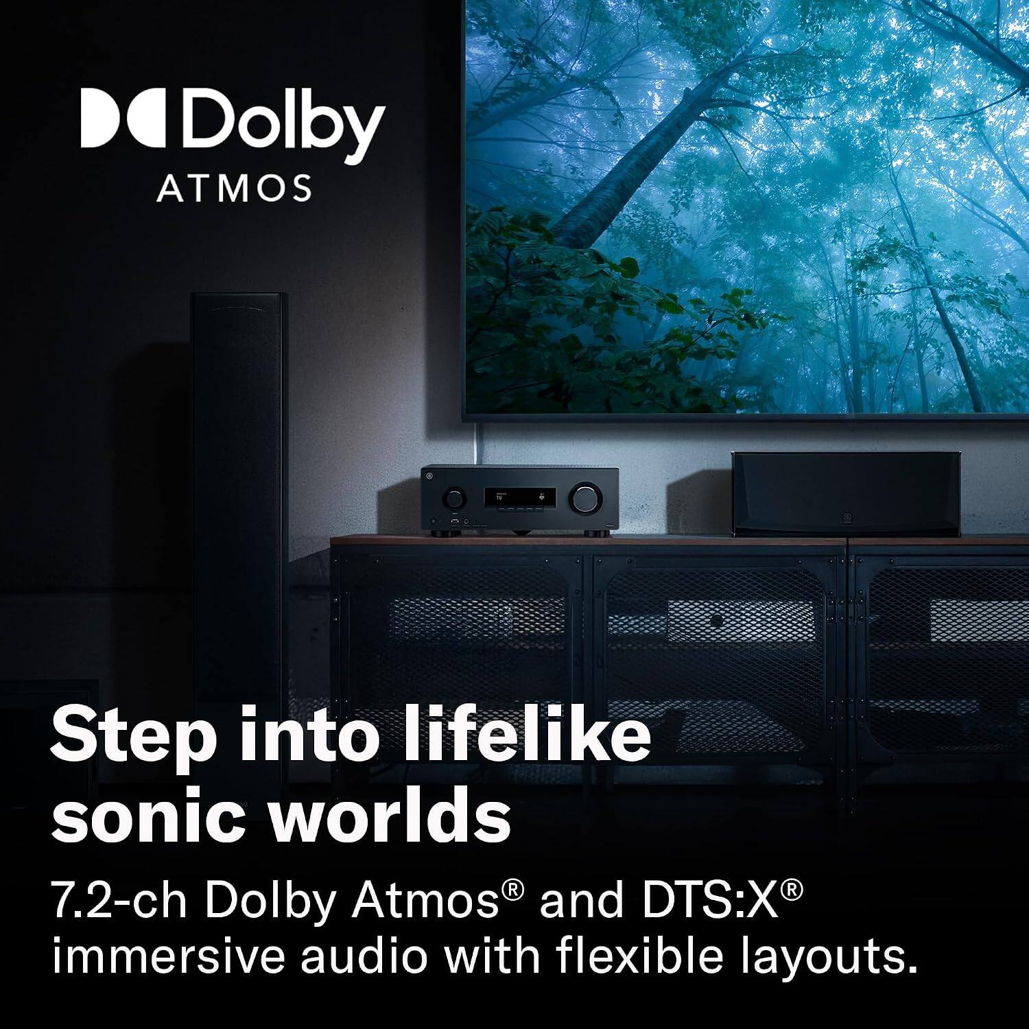 Dolby Atmos

Step into lifelike sonic worlds

7.2-ch Dolby Atmos® and DTS:X® immersive audio with flexible layouts.