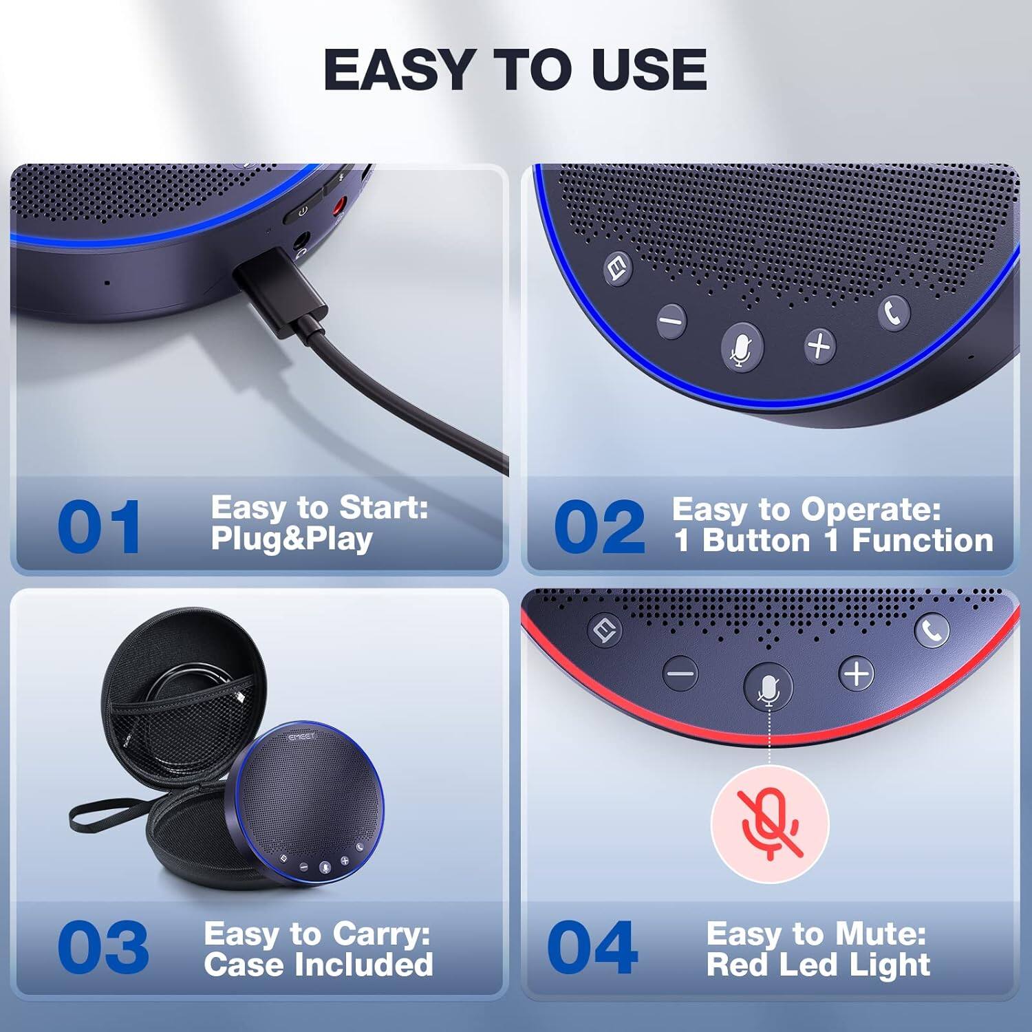 EASY TO USE

01 Easy to Start: Plug&Play

02 Easy to Operate: 1 Button 1 Function

03 Easy to Carry: Case Included

04 Easy to Mute: Red Led Light