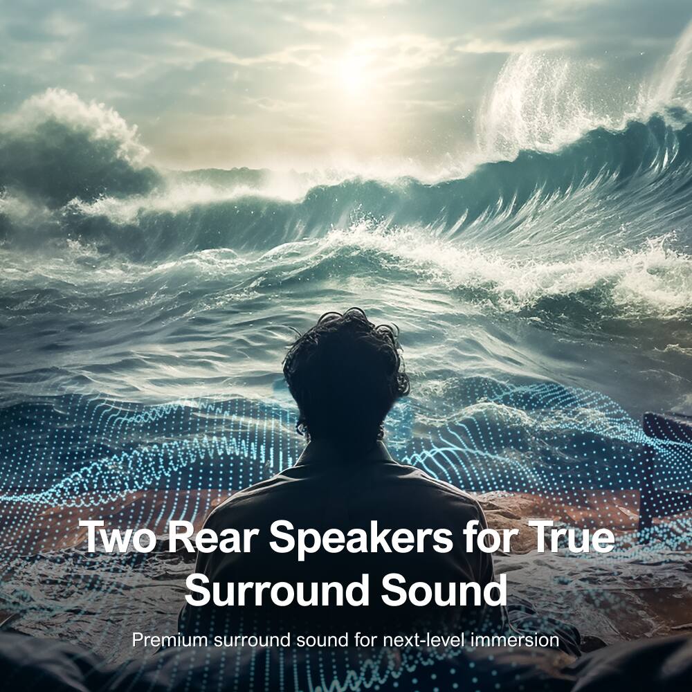 Two Rear Speakers for True Surround Sound  
Premium surround sound for next-level immersion