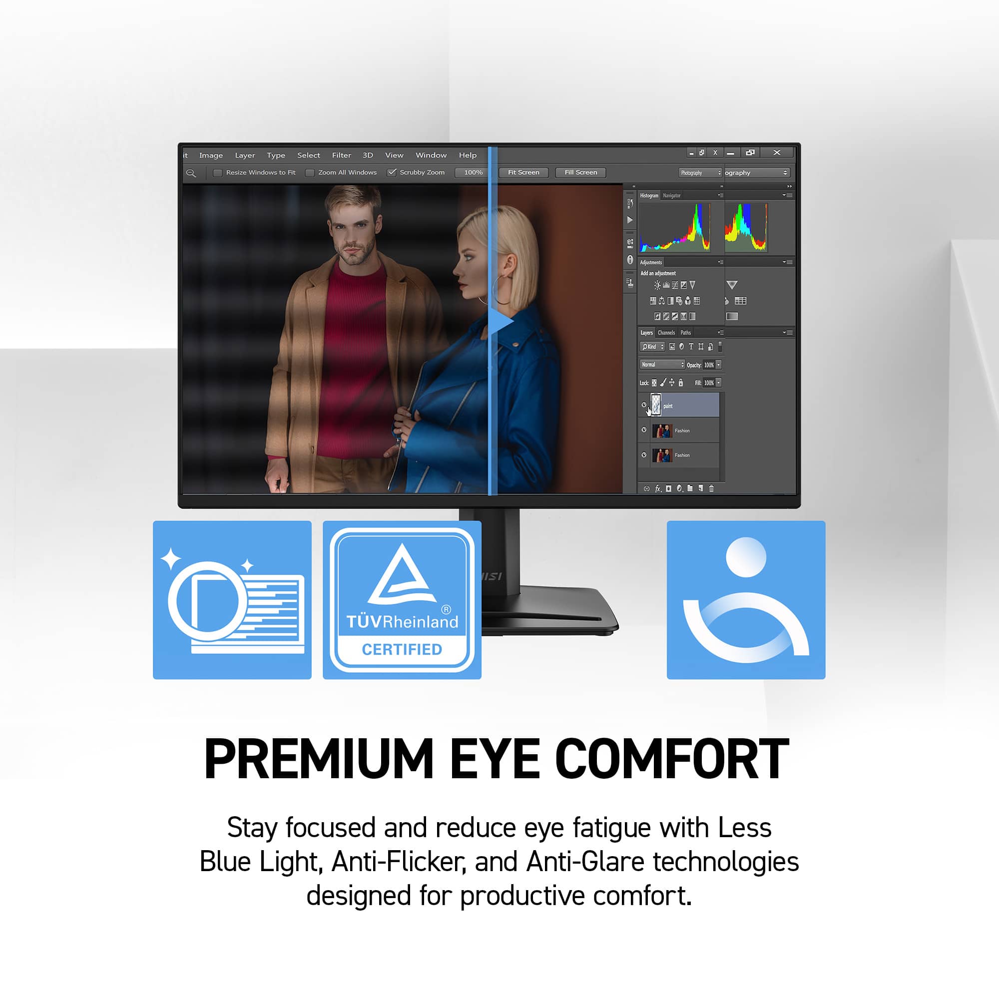 Stay focused and reduce eye fatigue with Less Blue Light, Anti-Flicker, and Anti-Glare technologies designed for productive comfort.

PREMIUM EYE COMFORT

Stay focused and reduce eye fatigue with Less Blue Light, Anti-Flicker, and Anti-Glare technologies designed for productive comfort.