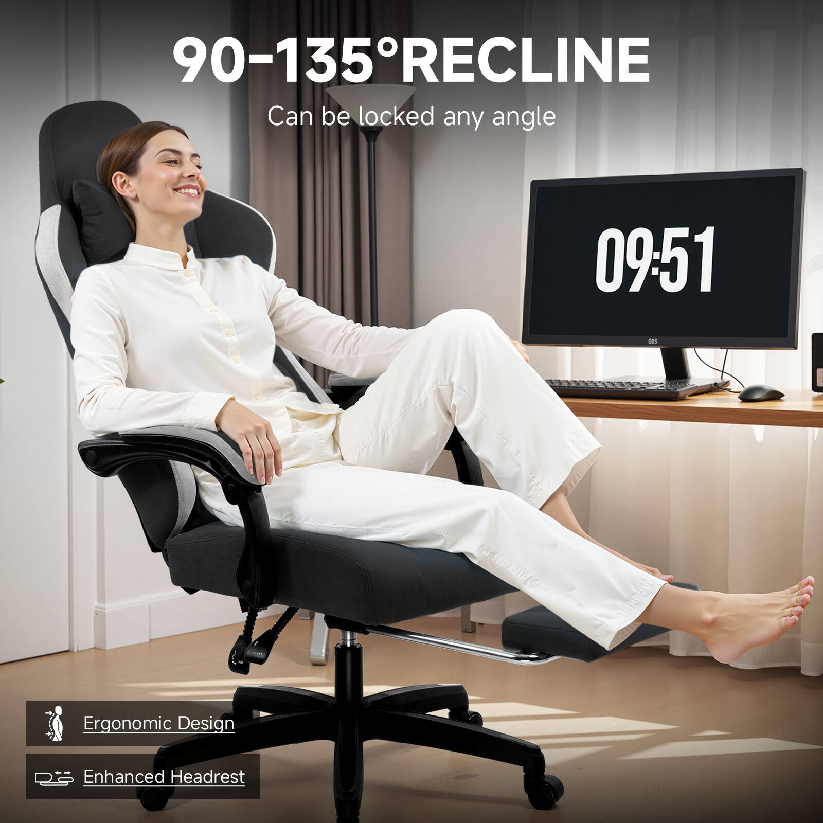 90-135° RECLINE  
Can be locked any angle  

09:51  

Ergonomic Design  
Enhanced Headrest