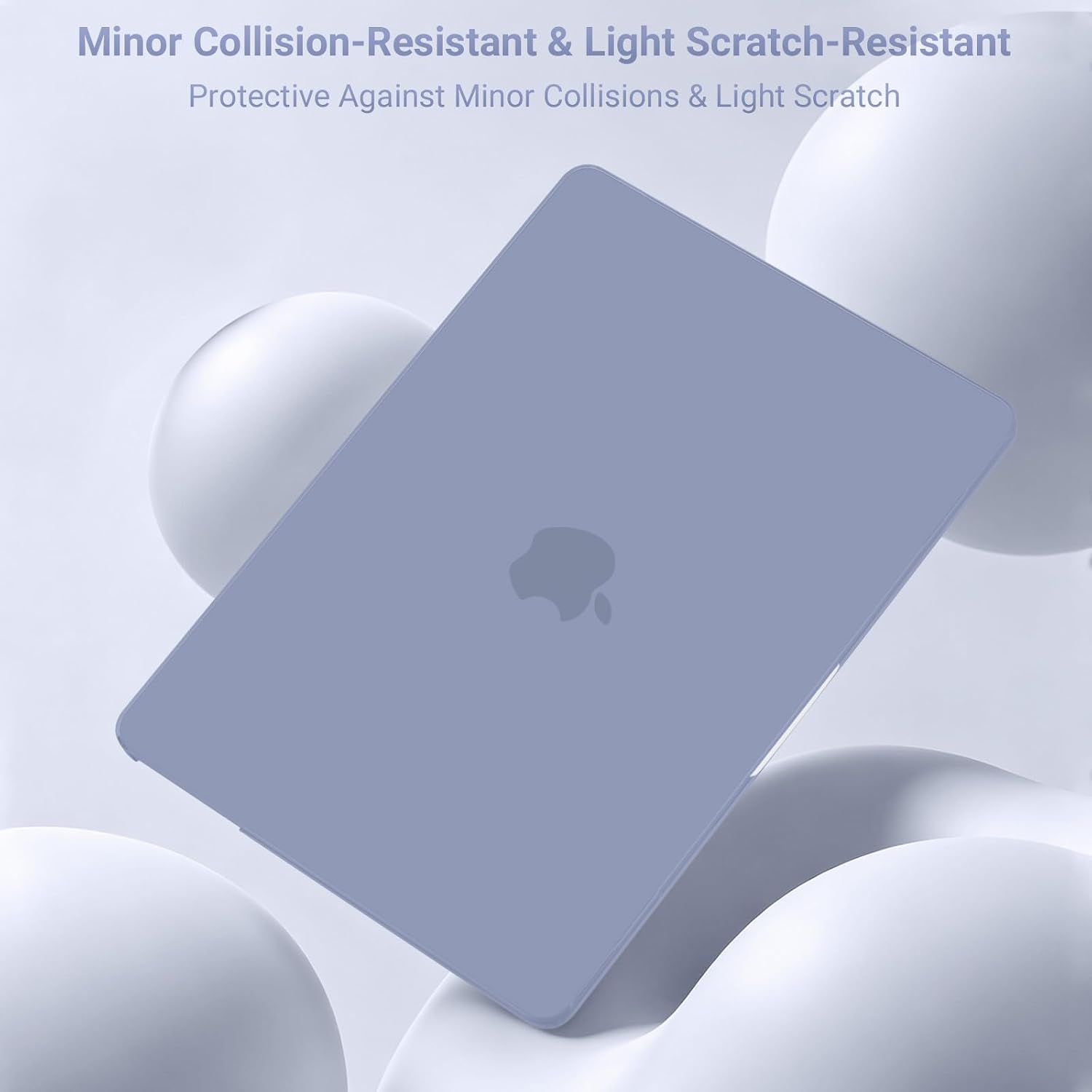 Minor Collision-Resistant & Light Scratch-Resistant  
Protective Against Minor Collisions & Light Scratch
