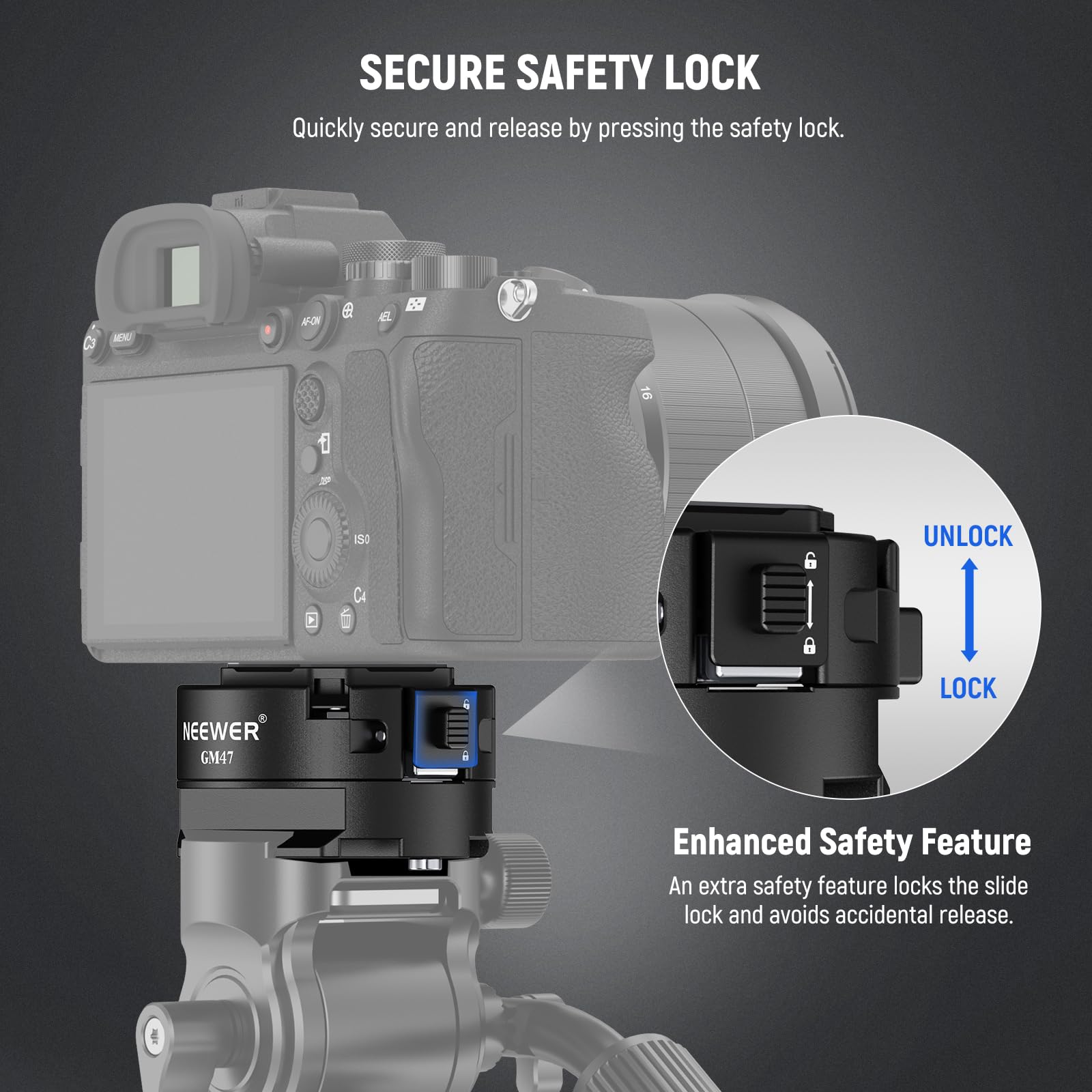 SECURE SAFETY LOCK  
Quickly secure and release by pressing the safety lock.  

Enhanced Safety Feature  
An extra safety feature locks the slide lock and avoids accidental release.
