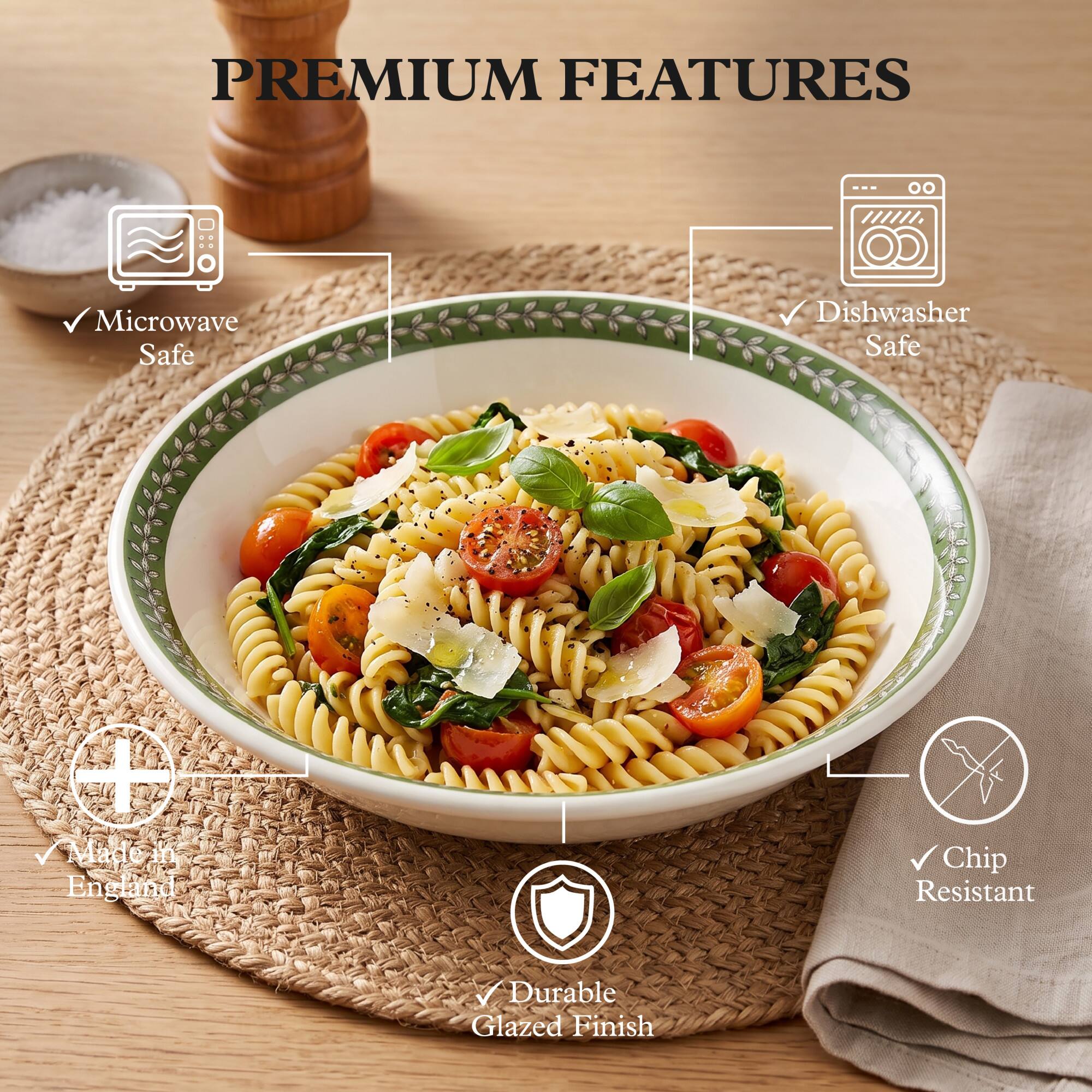 PREMIUM FEATURES

- Microwave Safe
- Dishwasher Safe
- Made in England
- Chip Resistant
- Durable Glazed Finish
