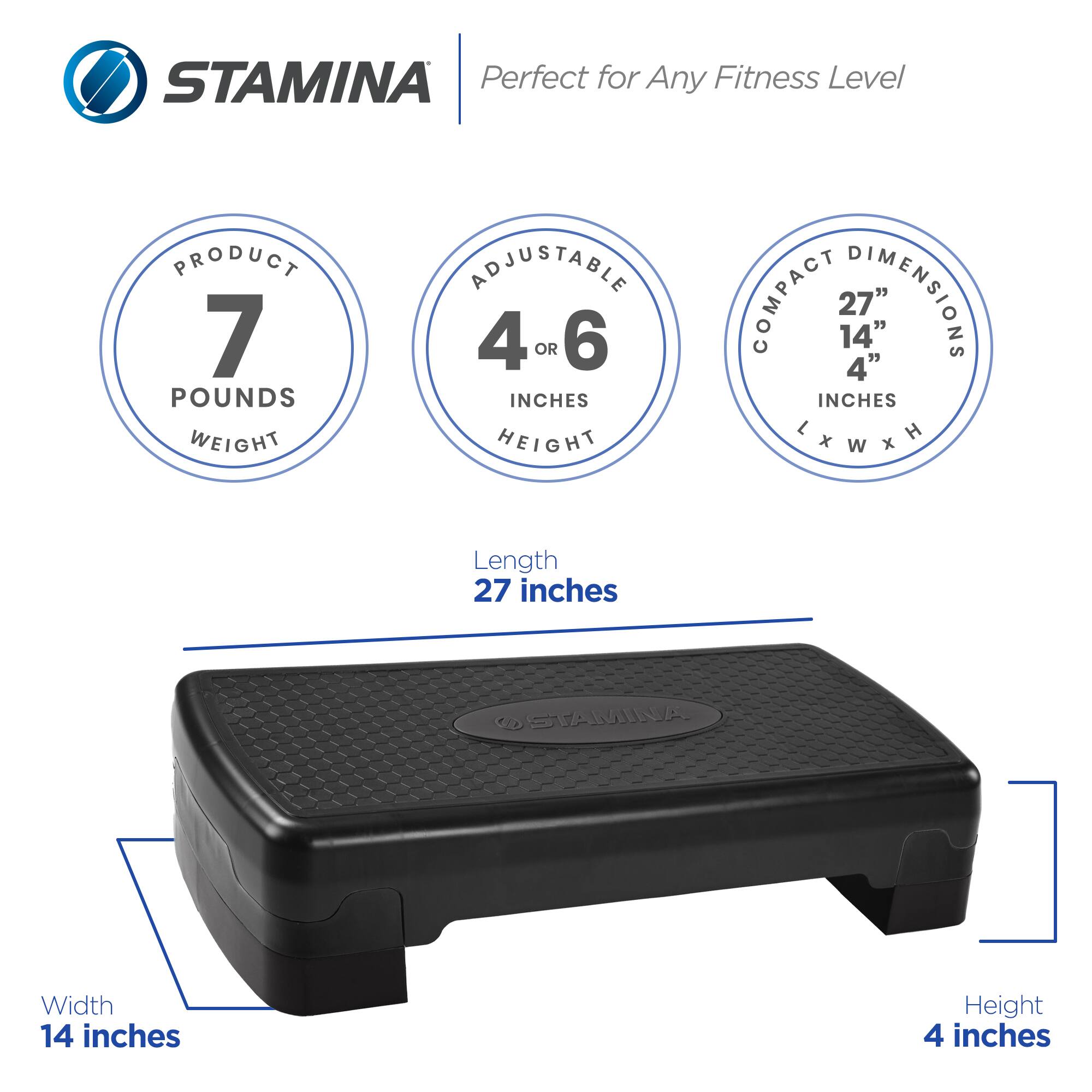 STAMINA  
Perfect for Any Fitness Level  

PRODUCT  
7 POUNDS WEIGHT  

ADJUSTABLE  
4 or 6 INCHES HEIGHT  

COMPACT DIMENSIONS  
27" x 14" x 4"  

Length  
27 inches  

Width  
14 inches  

Height  
4 inches