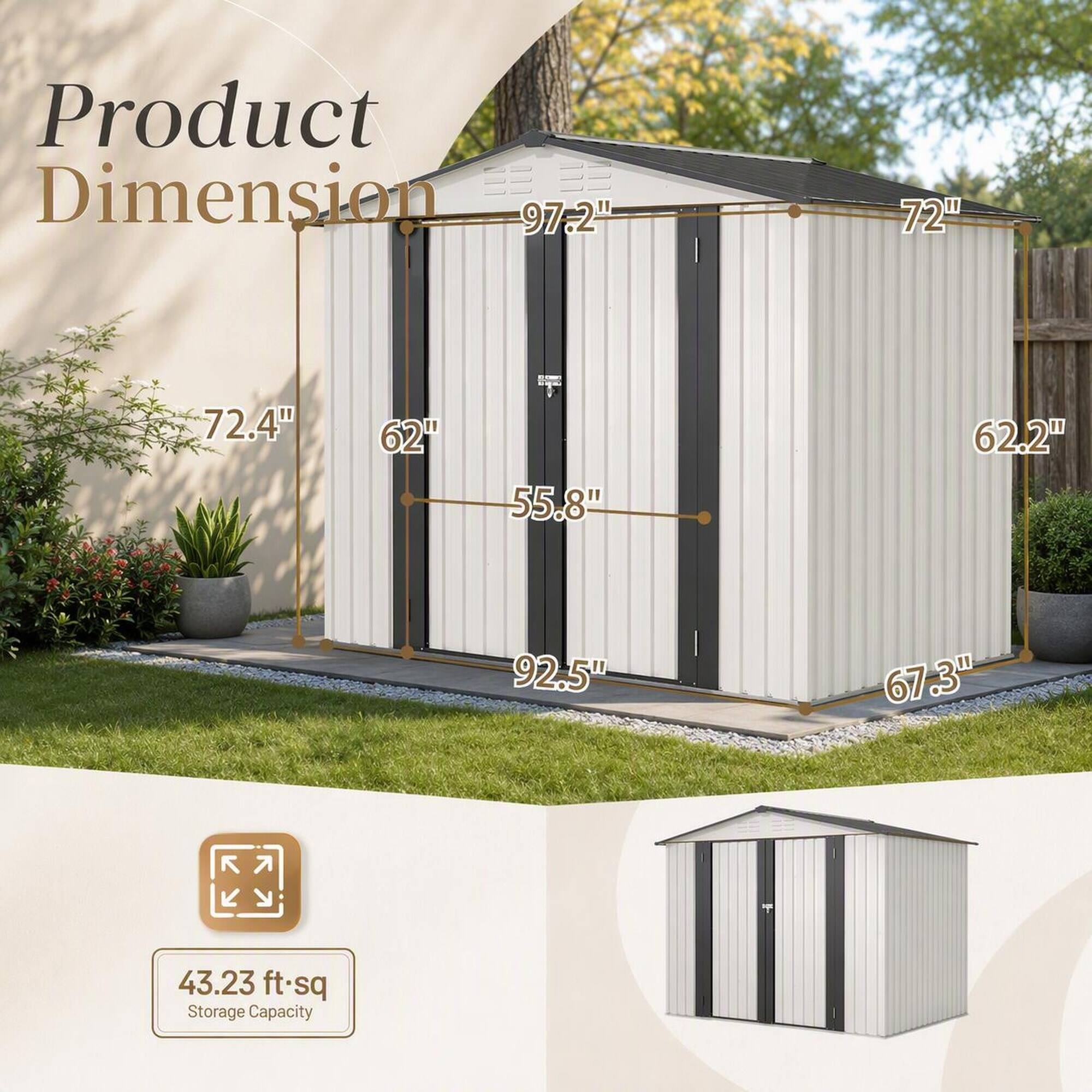 Product Dimension  
97.2"  
72"  
72.4"  
62"  
55.8"  
62.2"  
92.5"  
67.3"  
43.23 ft² Storage Capacity