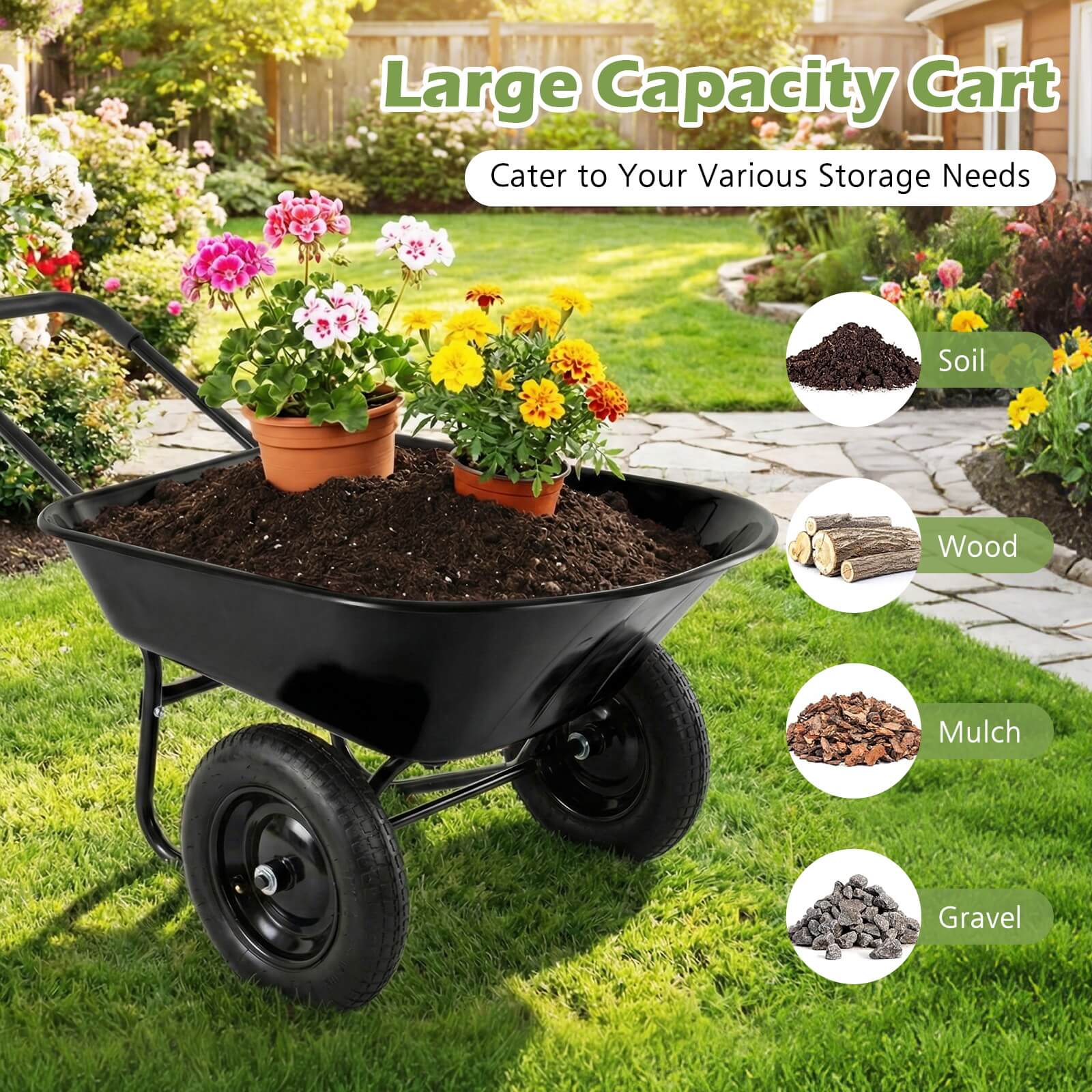 Large Capacity Cart  
Cater to Your Various Storage Needs  
Soil, Wood, Mulch, Gravel