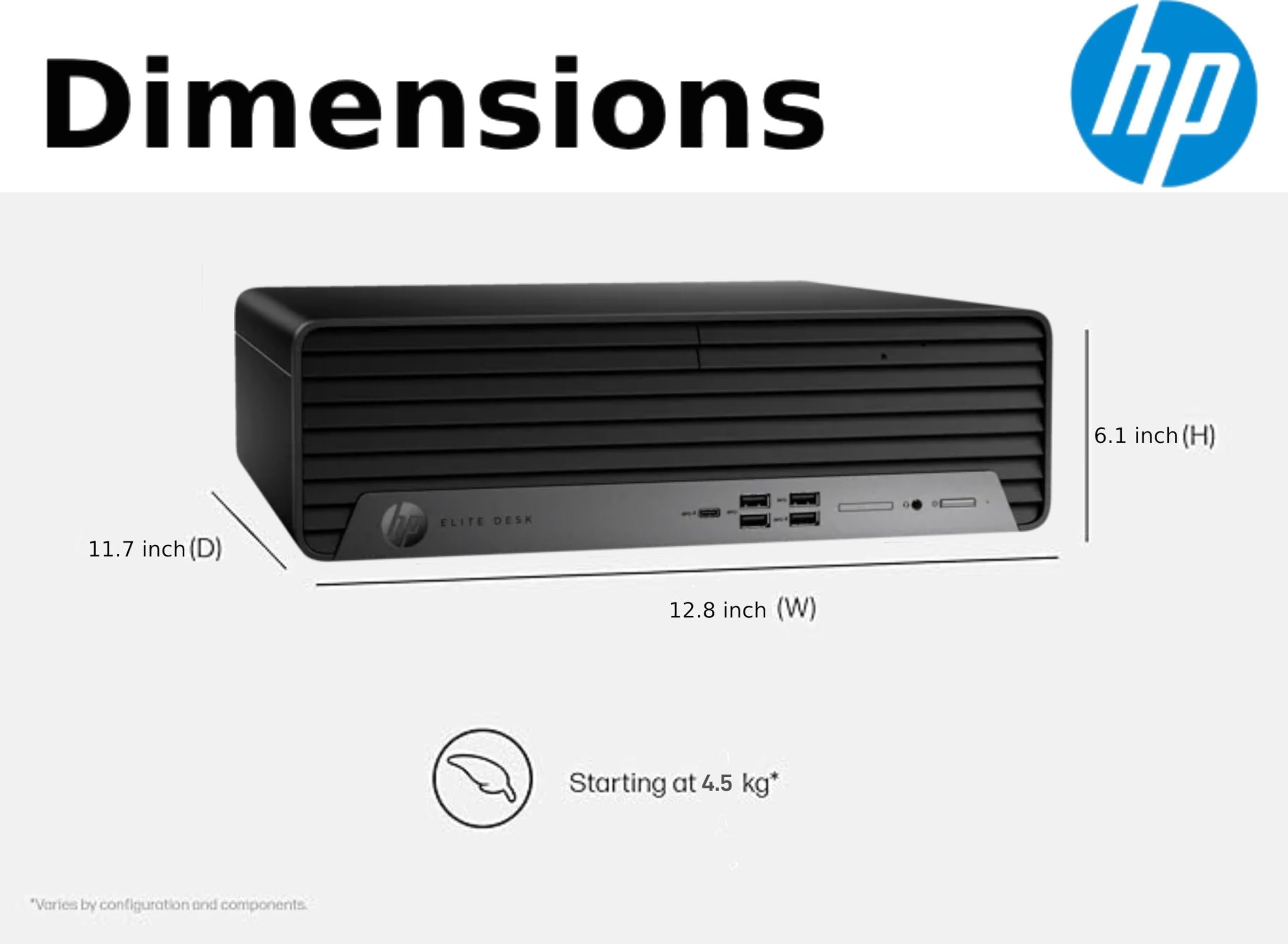 Dimensions  
- Height (H): 6.1 inch  
- Depth (D): 11.7 inch  
- Width (W): 12.8 inch  
Starting at 4.5 kg*  
*Varies by configuration and components.