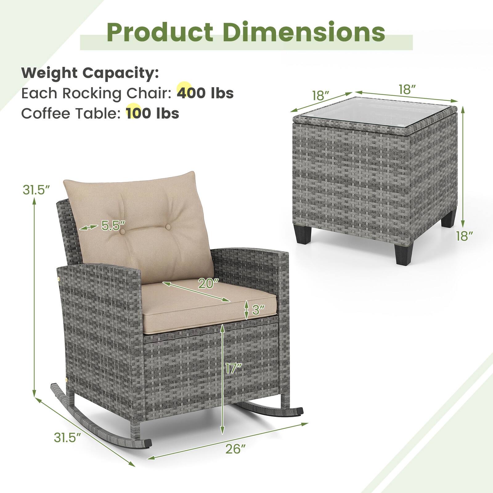 Product Dimensions

Weight Capacity:
Each Rocking Chair: 400 lbs
Coffee Table: 100 lbs

Dimensions:
- Rocking Chair: 31.5" H x 17" W x 26" D
- Coffee Table: 18" W x 18" D x 18" H