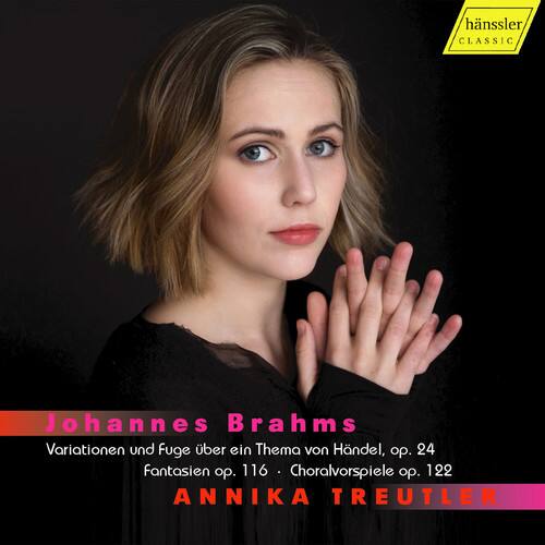 Johannes Brahms  
Variationen und Fuge über ein Thema von Händel, op. 24  
Fantasien op. 116 • Choralvorspiele op. 122  

ANNIKA TREUTLER  

hänssler CLASSIC