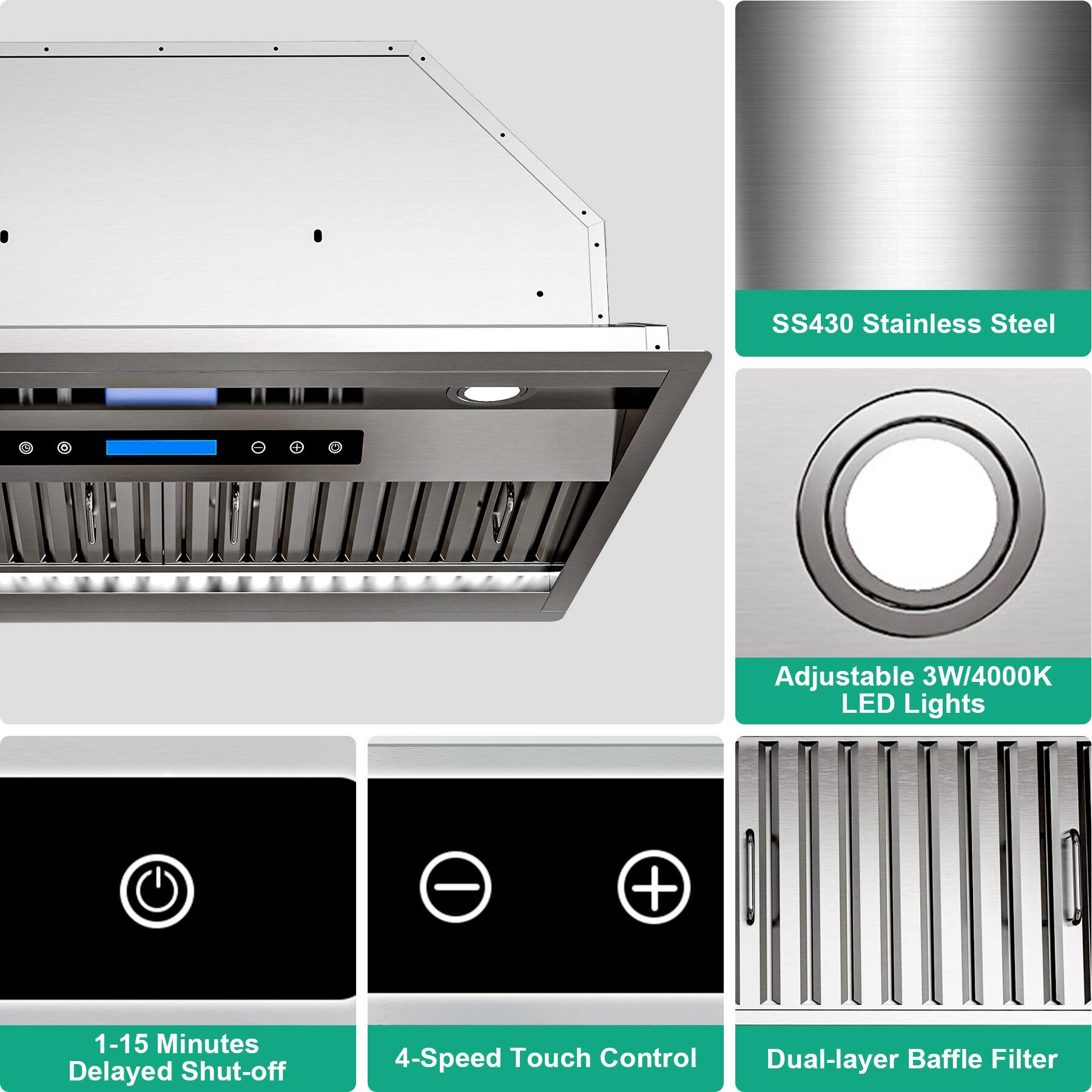 SS430 Stainless Steel Adjustable 3W/4000K LED Lights  
1-15 Minutes Delayed Shut-off  
4-Speed Touch Control  
Dual-layer Baffle Filter