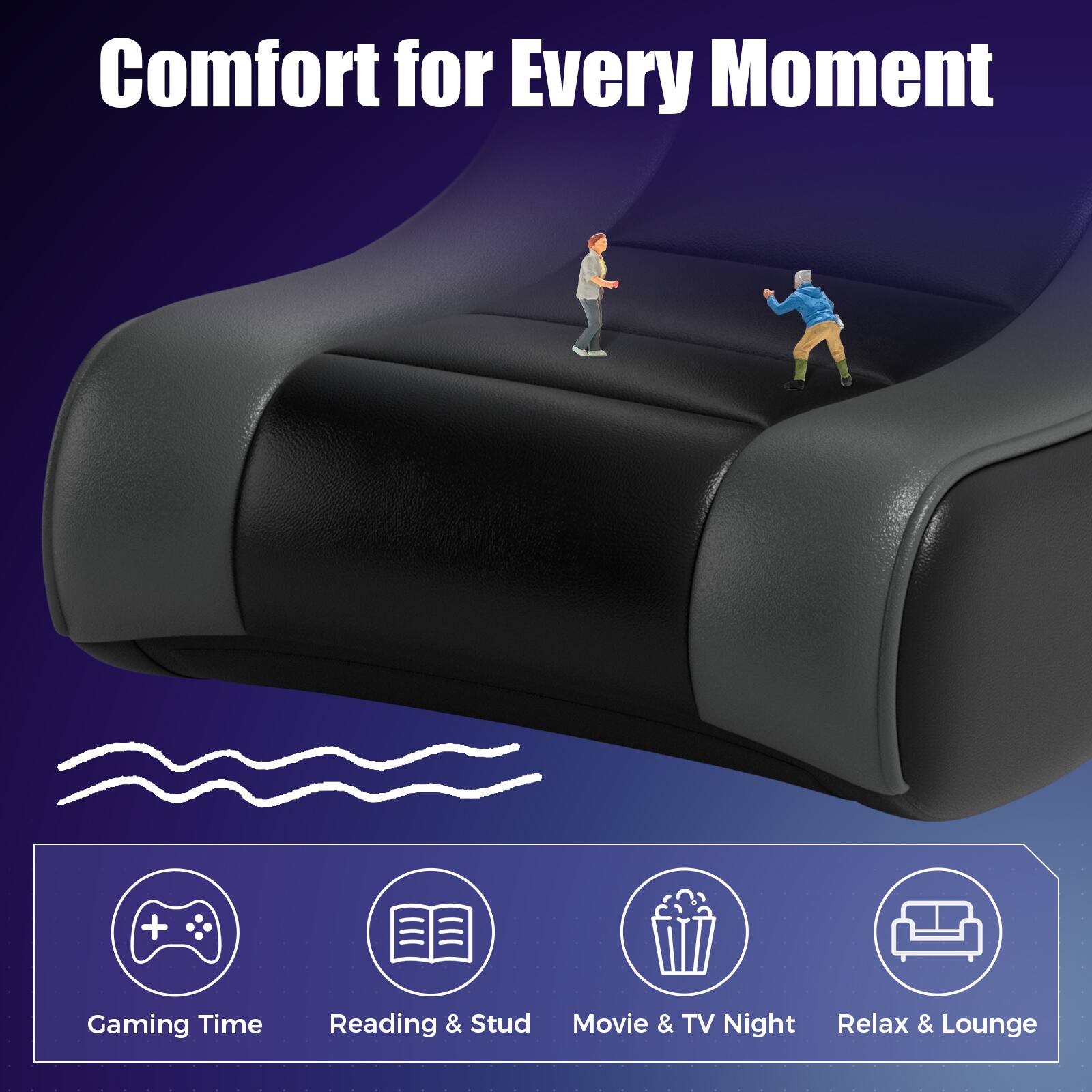 Comfort for Every Moment

Gaming Time  
Reading & Study  
Movie & TV Night  
Relax & Lounge