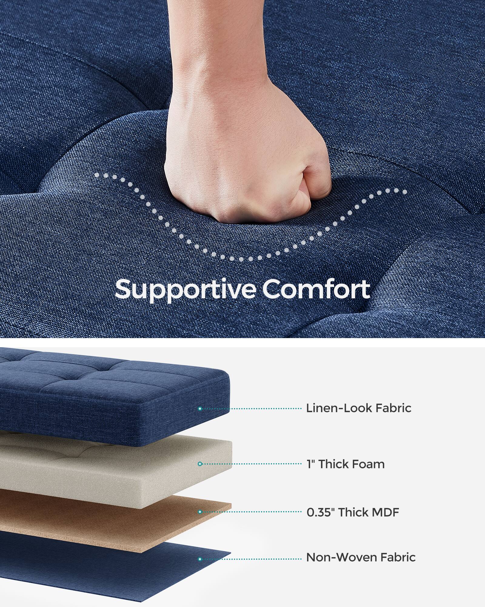 Supportive Comfort  
Linen-Look Fabric  
1" Thick Foam  
0.35" Thick MDF  
Non-Woven Fabric