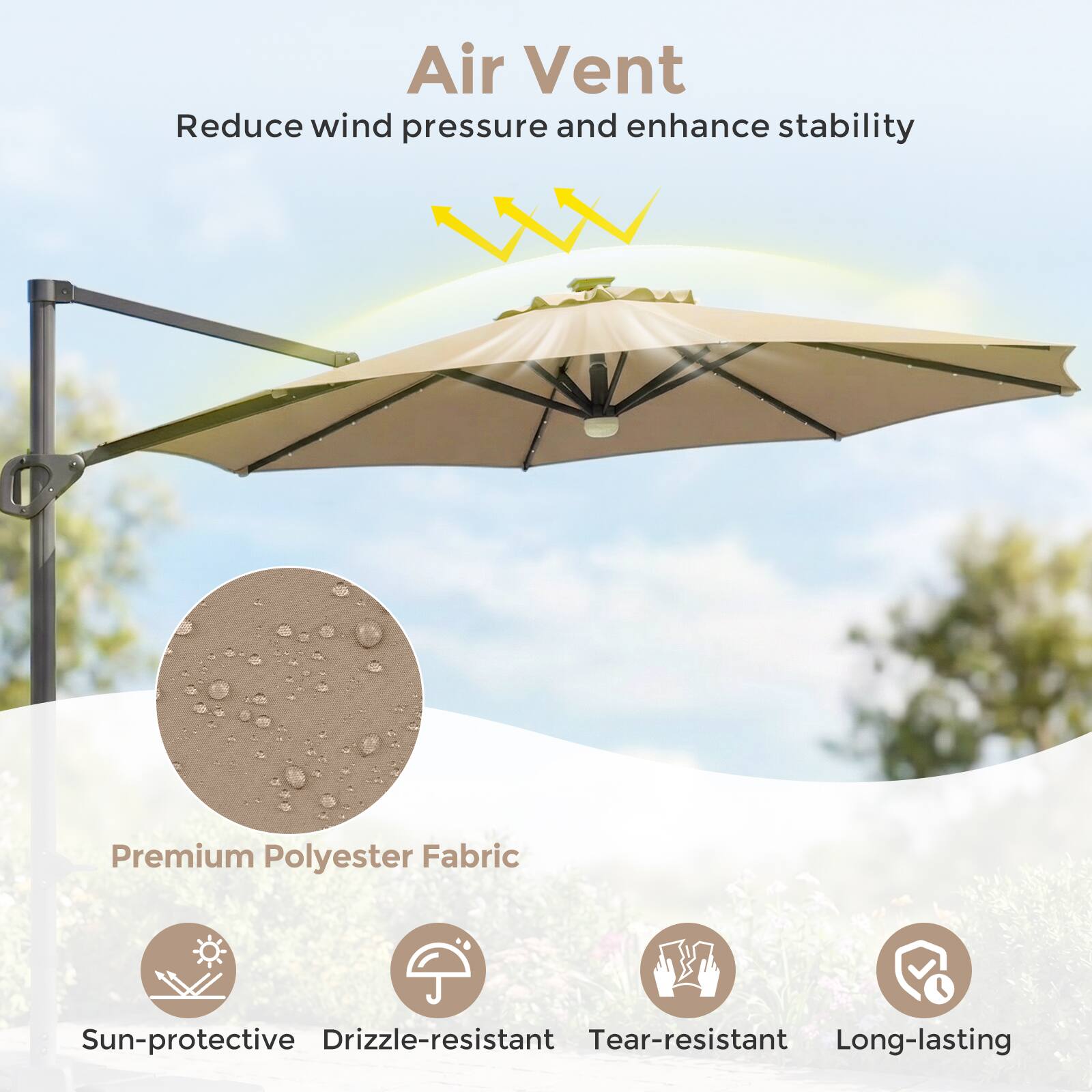 Air Vent  
Reduce wind pressure and enhance stability  

Premium Polyester Fabric  
Sun-protective  
Drizzle-resistant  
Tear-resistant  
Long-lasting