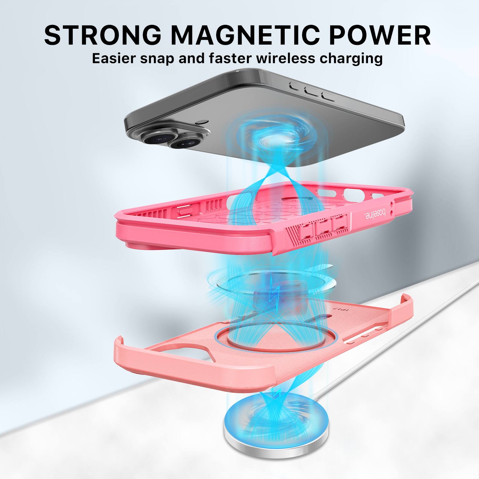 STRONG MAGNETIC POWER  
Easier snap and faster wireless charging