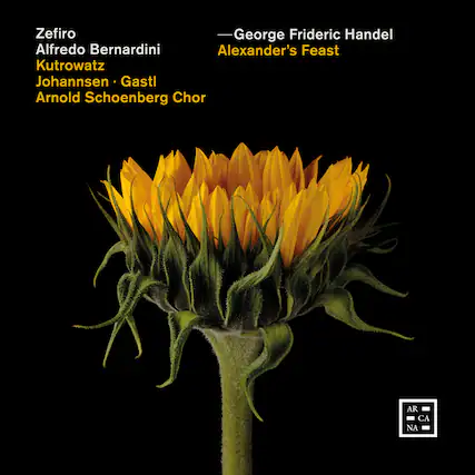 Zefiro
Alfredo Bernardini
Kutrowatz
Johannsen • Gastl
Arnold Schoenberg Chor
—George Frideric Handel
Alexander's Feast
AR
CA
NA