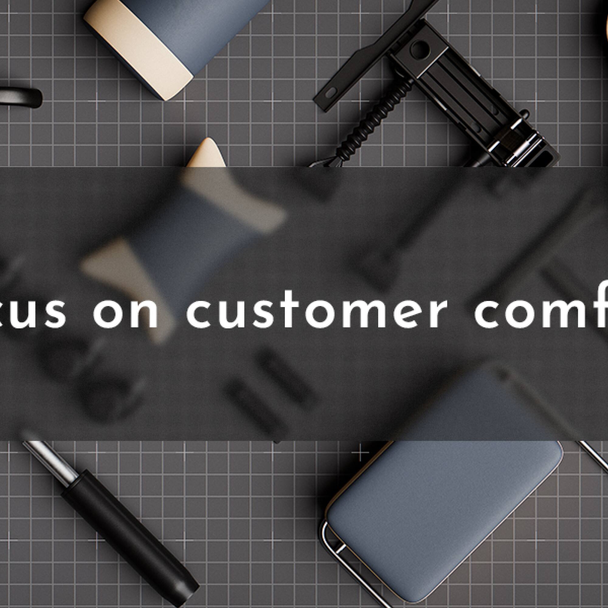 Focus on customer comfort