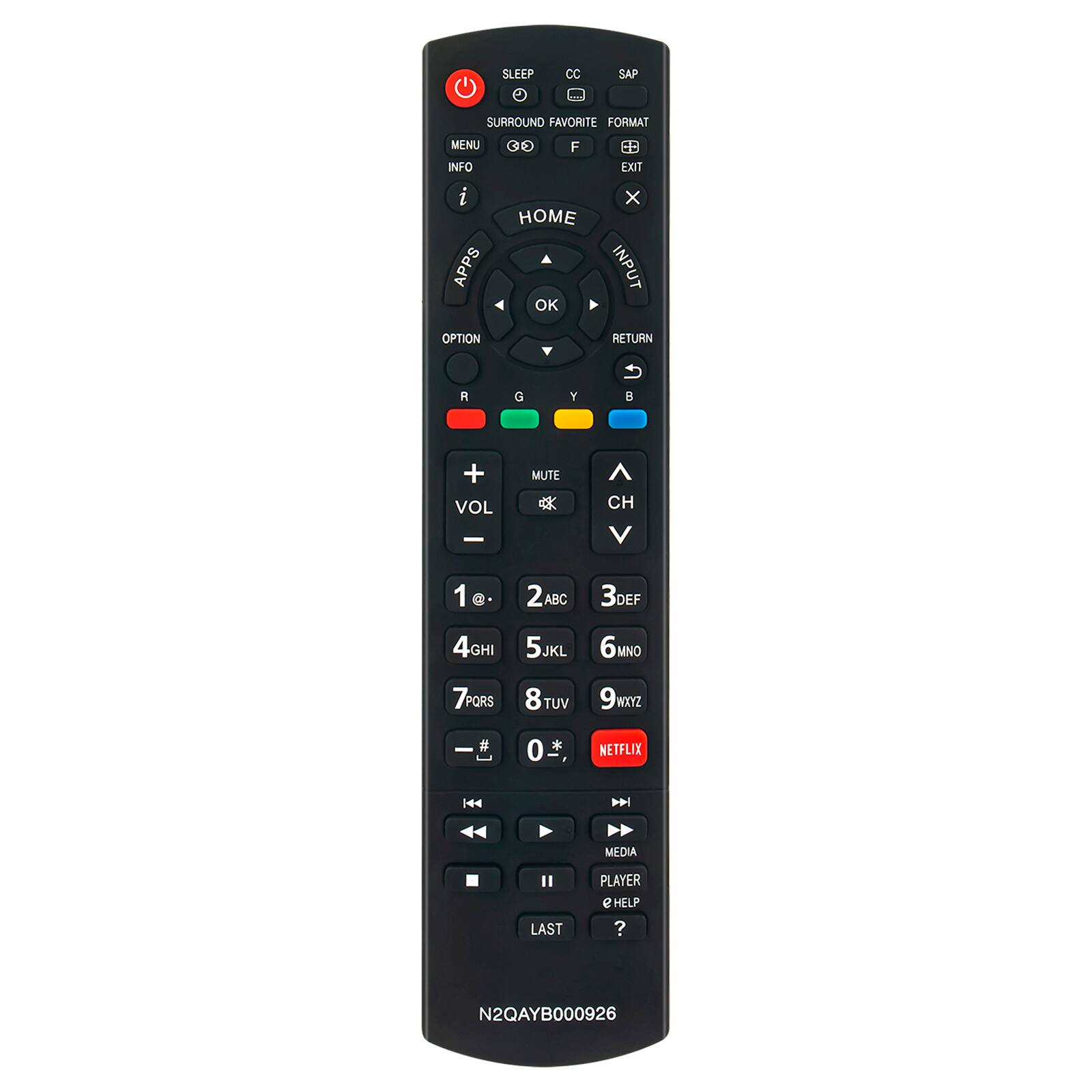 SLEEP CC SAP SURROUND FAVORITE FORMAT MENU INFO i APPS C  F HOME OK a0 EUT x INPUT OPTION RETURN A G Y  + VOL - MUTE x ^ CH V 1 1e. @. 2ABC 3DEF 4GHI 5JKL 6MNO 7PQRS 8TUV 9wXYZ # 0 * NETFLIX | MEDIA LAST PLAYER e HELP ? N2QAYB000926
